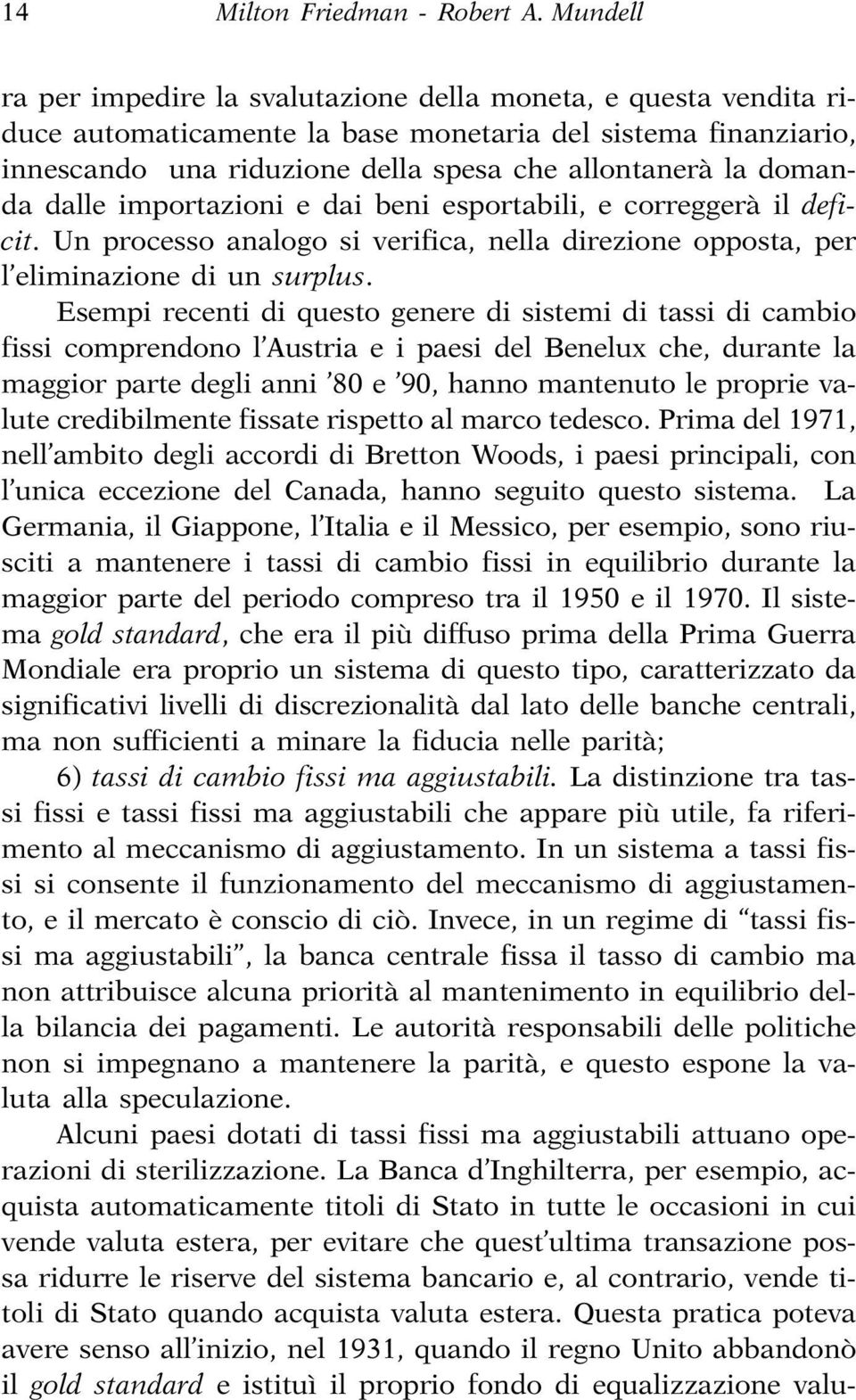 domanda dalle importazioni e dai beni esportabili, e correggerà il deficit. Un processo analogo si verifica, nella direzione opposta, per l eliminazione di un surplus.