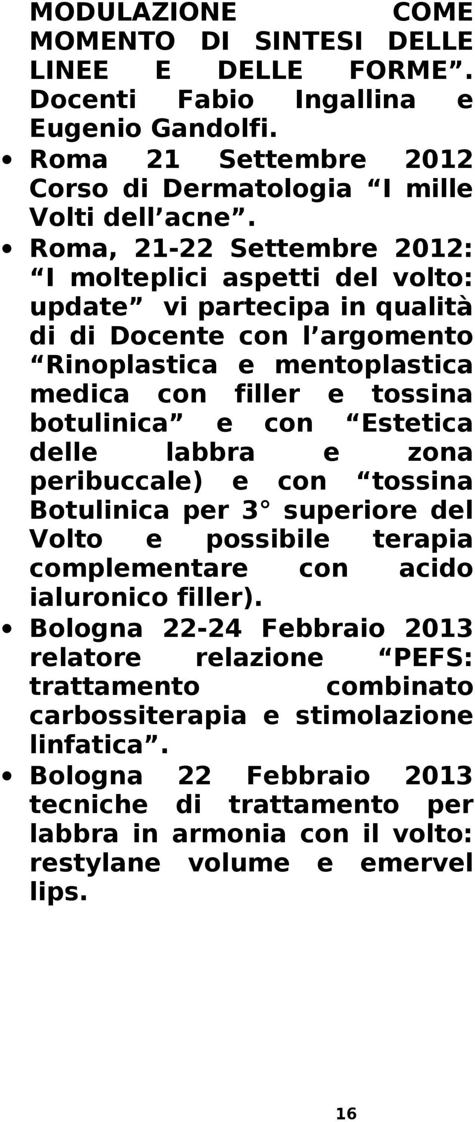 con Estetica delle labbra e zona peribuccale) e con tossina Botulinica per 3 superiore del Volto e possibile terapia complementare con acido ialuronico filler).