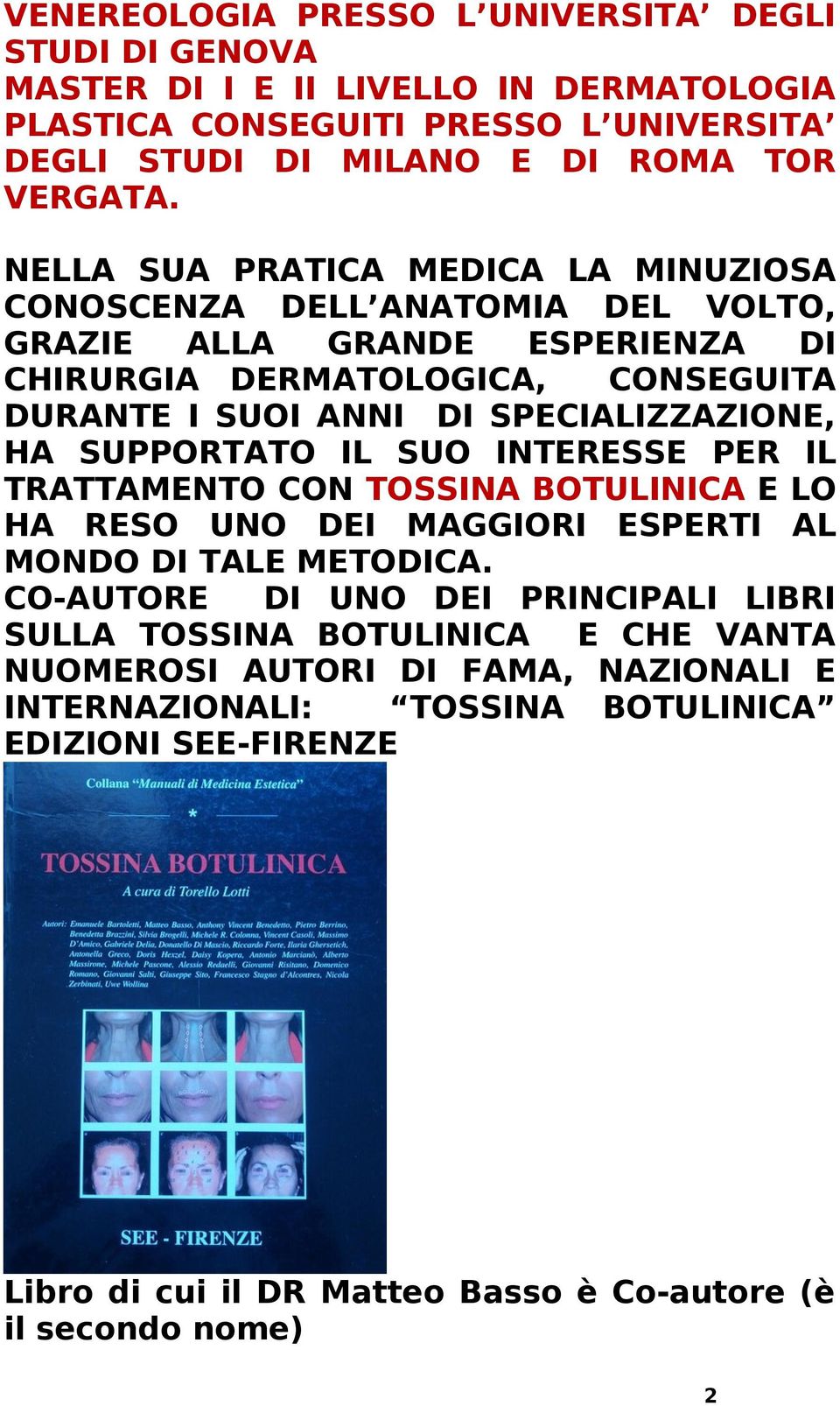 HA SUPPORTATO IL SUO INTERESSE PER IL TRATTAMENTO CON TOSSINA BOTULINICA E LO HA RESO UNO DEI MAGGIORI ESPERTI AL MONDO DI TALE METODICA.