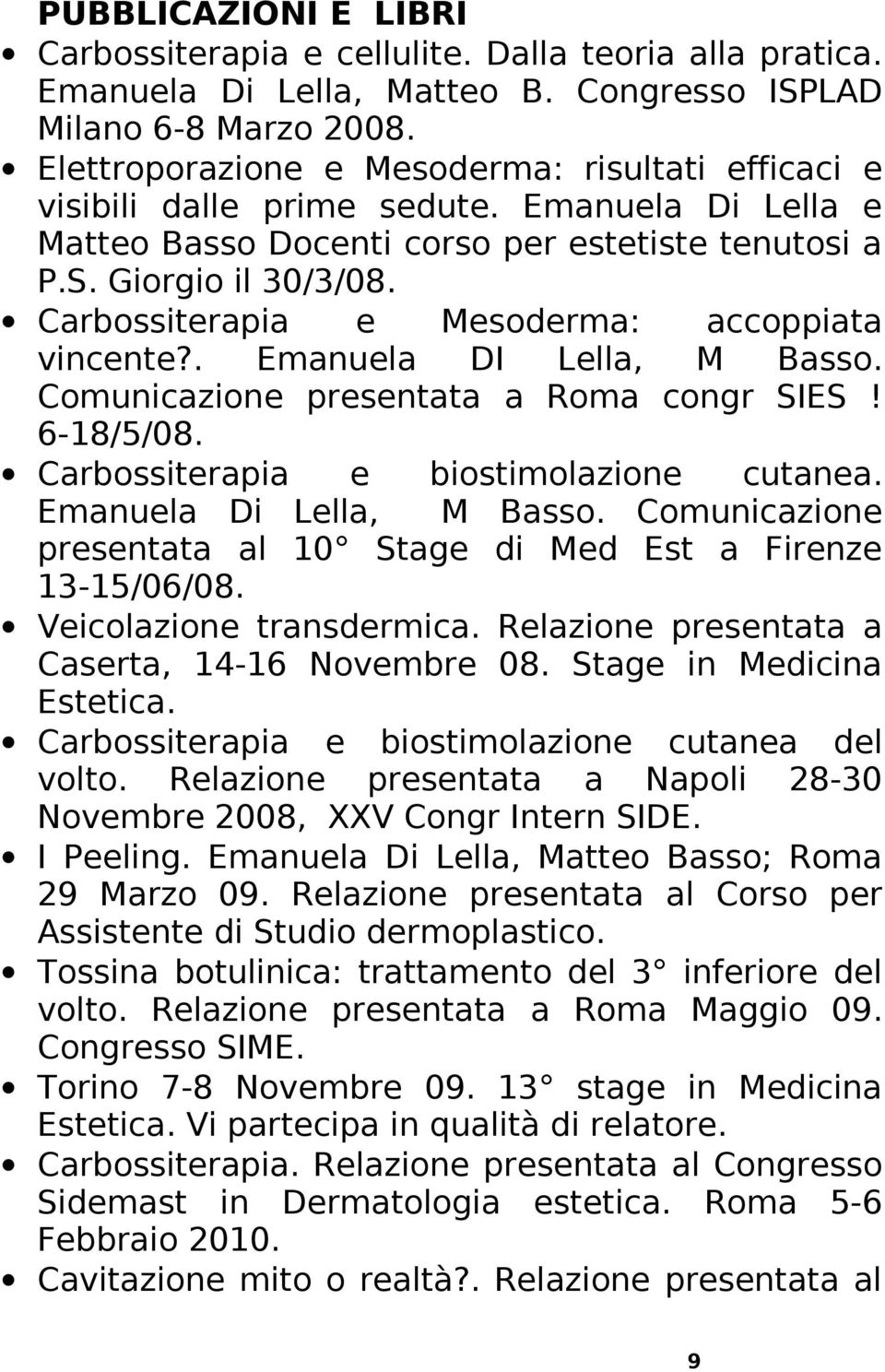 Carbossiterapia e Mesoderma: accoppiata vincente?. Emanuela DI Lella, M Basso. Comunicazione presentata a Roma congr SIES! 6-18/5/08. Carbossiterapia e biostimolazione cutanea.