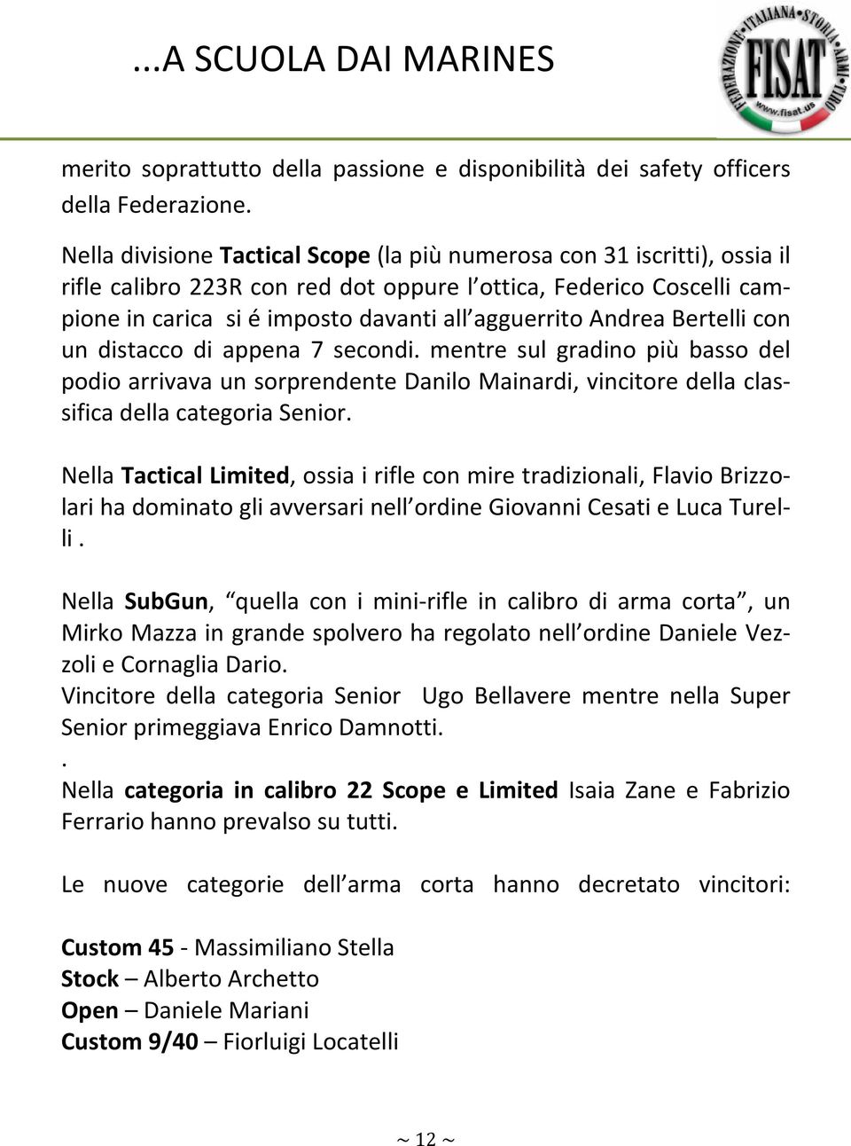 Andrea Bertelli con un distacco di appena 7 secondi. mentre sul gradino più basso del podio arrivava un sorprendente Danilo Mainardi, vincitore della classifica della categoria Senior.