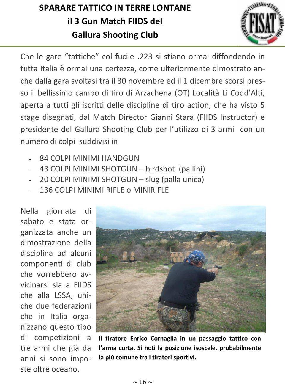 tiro di Arzachena (OT) Località Li Codd Alti, aperta a tutti gli iscritti delle discipline di tiro action, che ha visto 5 stage disegnati, dal Match Director Gianni Stara (FIIDS Instructor) e