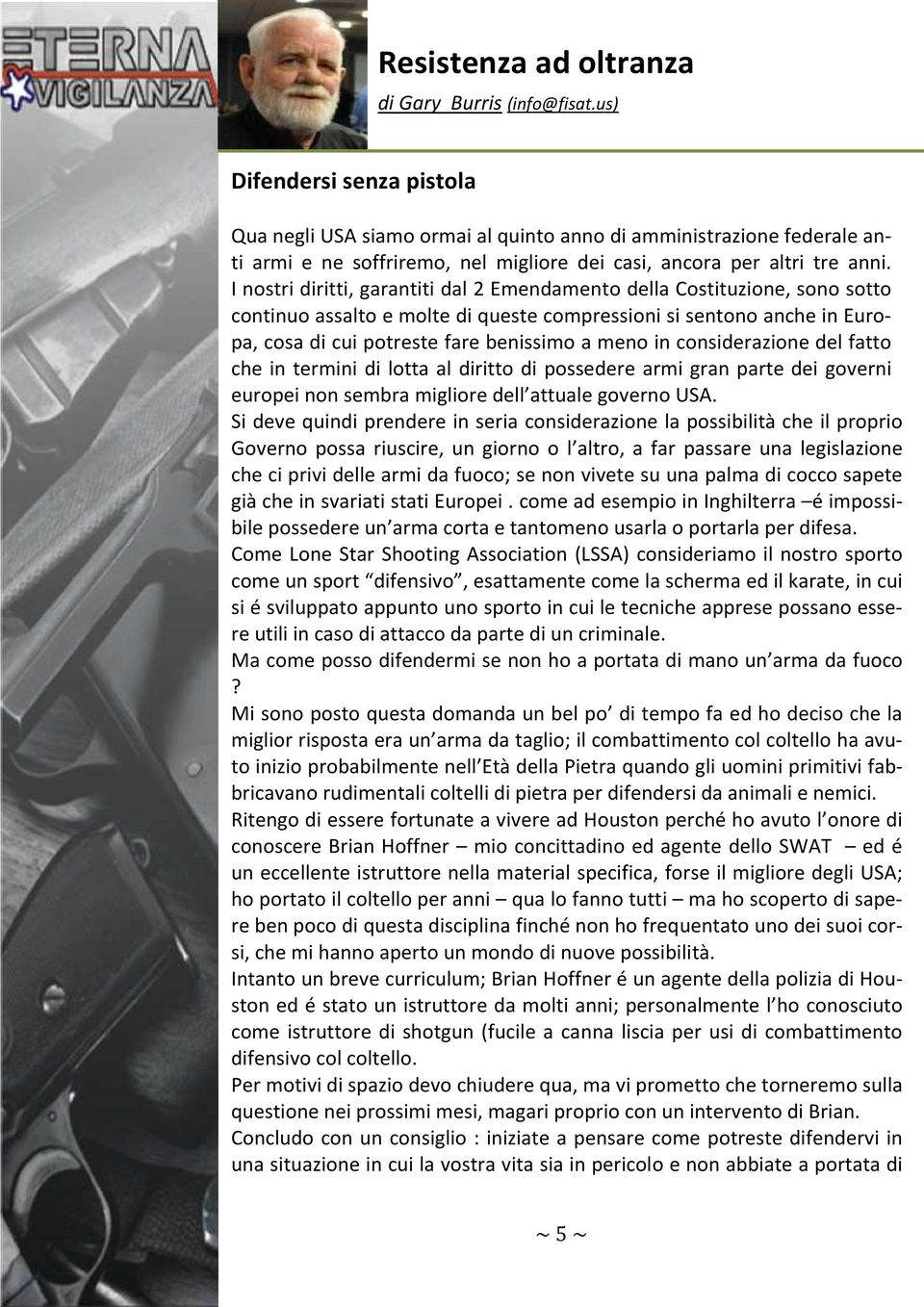 I nostri diritti, garantiti dal 2 Emendamento della Costituzione, sono sotto continuo assalto e molte di queste compressioni si sentono anche in Europa, cosa di cui potreste fare benissimo a meno in