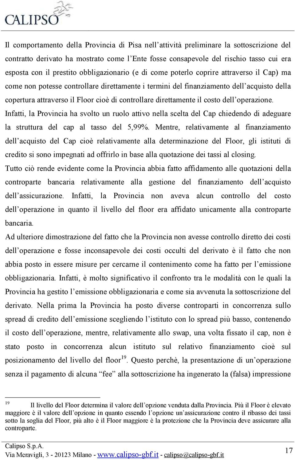 controllare direttamente il costo dell operazione. Infatti, la Provincia ha svolto un ruolo attivo nella scelta del Cap chiedendo di adeguare la struttura del cap al tasso del 5,99%.