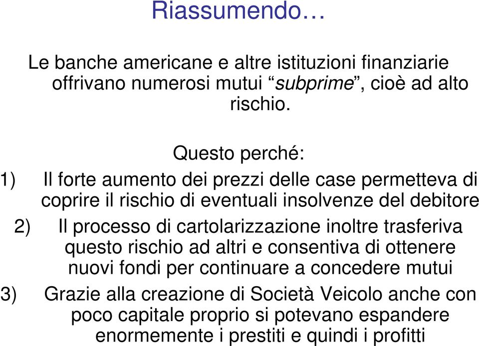 processo di cartolarizzazione inoltre trasferiva questo rischio ad altri e consentiva di ottenere nuovi fondi per continuare a