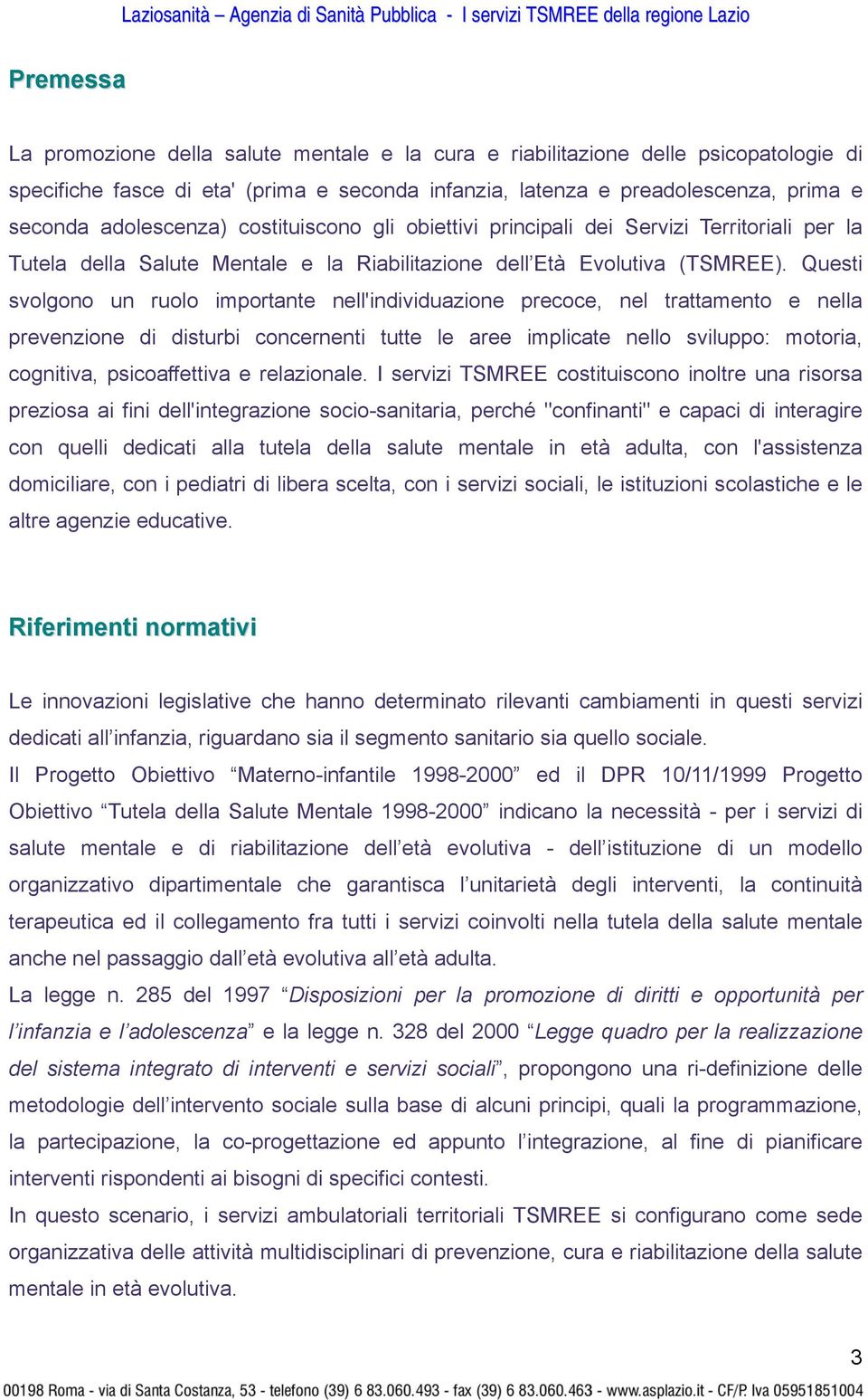 Questi svolgono un ruolo importante nell'individuazione precoce, nel trattamento e nella prevenzione di disturbi concernenti tutte le aree implicate nello sviluppo: motoria, cognitiva, psicoaffettiva