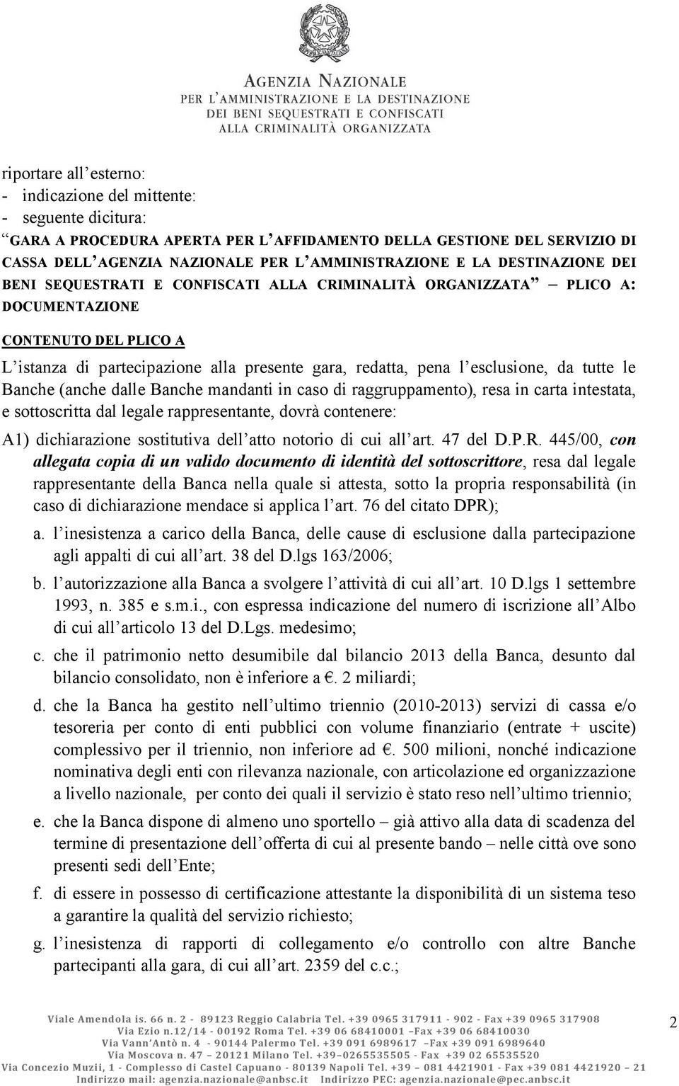 esclusione, da tutte le Banche (anche dalle Banche mandanti in caso di raggruppamento), resa in carta intestata, e sottoscritta dal legale rappresentante, dovrà contenere: A1) dichiarazione