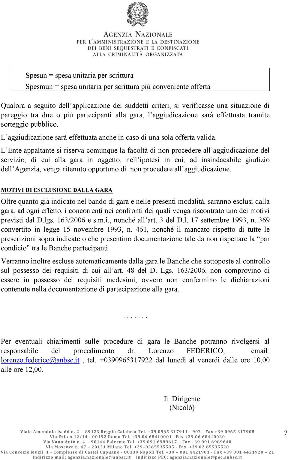 L Ente appaltante si riserva comunque la facoltà di non procedere all aggiudicazione del servizio, di cui alla gara in oggetto, nell ipotesi in cui, ad insindacabile giudizio dell Agenzia, venga