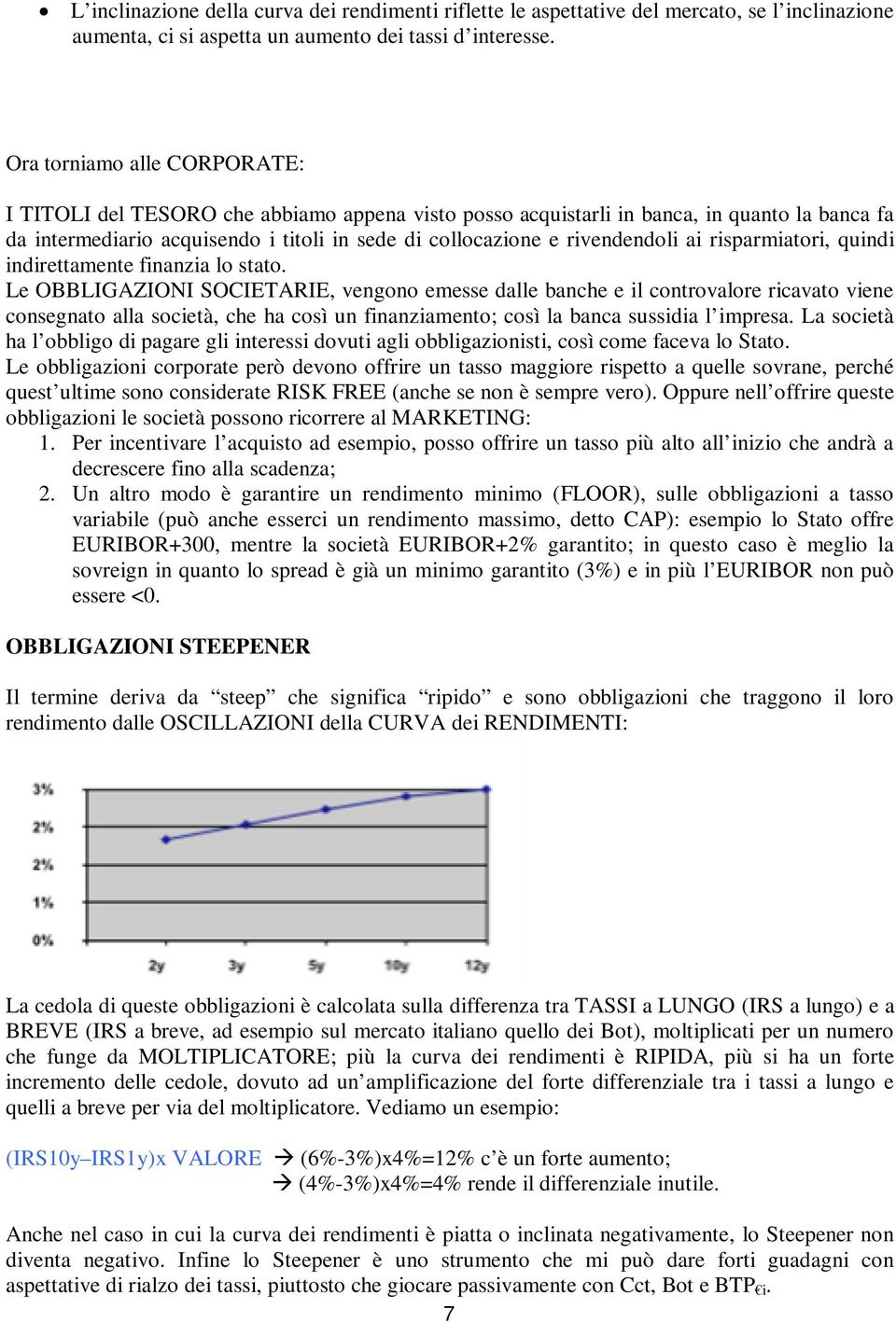 ai risparmiatori, quindi indirettamente finanzia lo stato.