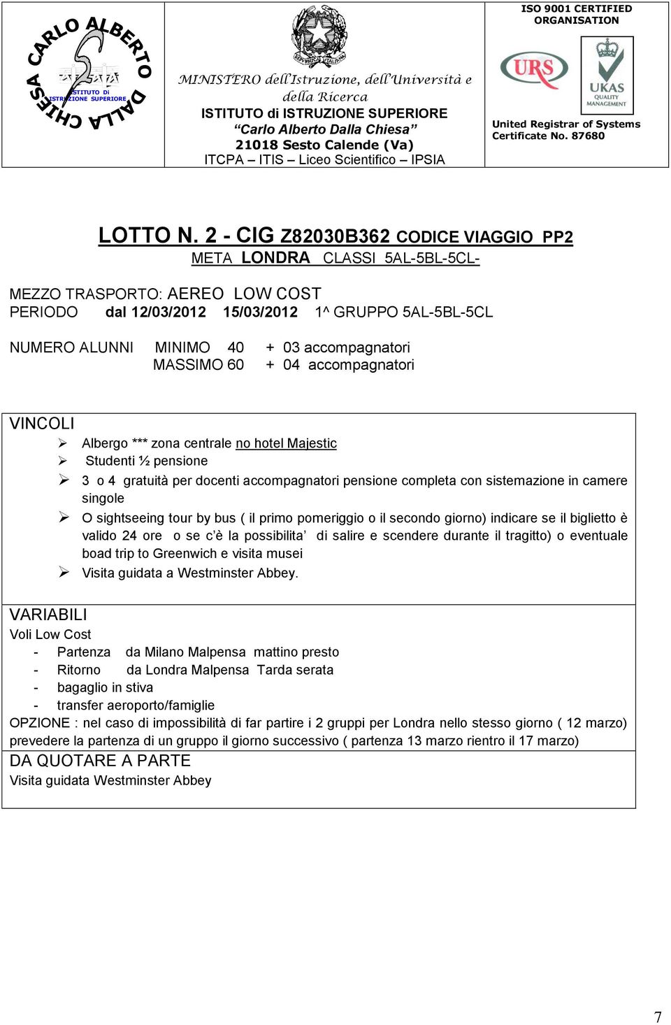 accompagnatori MASSIMO 60 + 04 accompagnatori VINCOLI Albergo *** zona centrale no hotel Majestic Studenti ½ pensione 3 o 4 gratuità per docenti accompagnatori pensione completa con sistemazione in