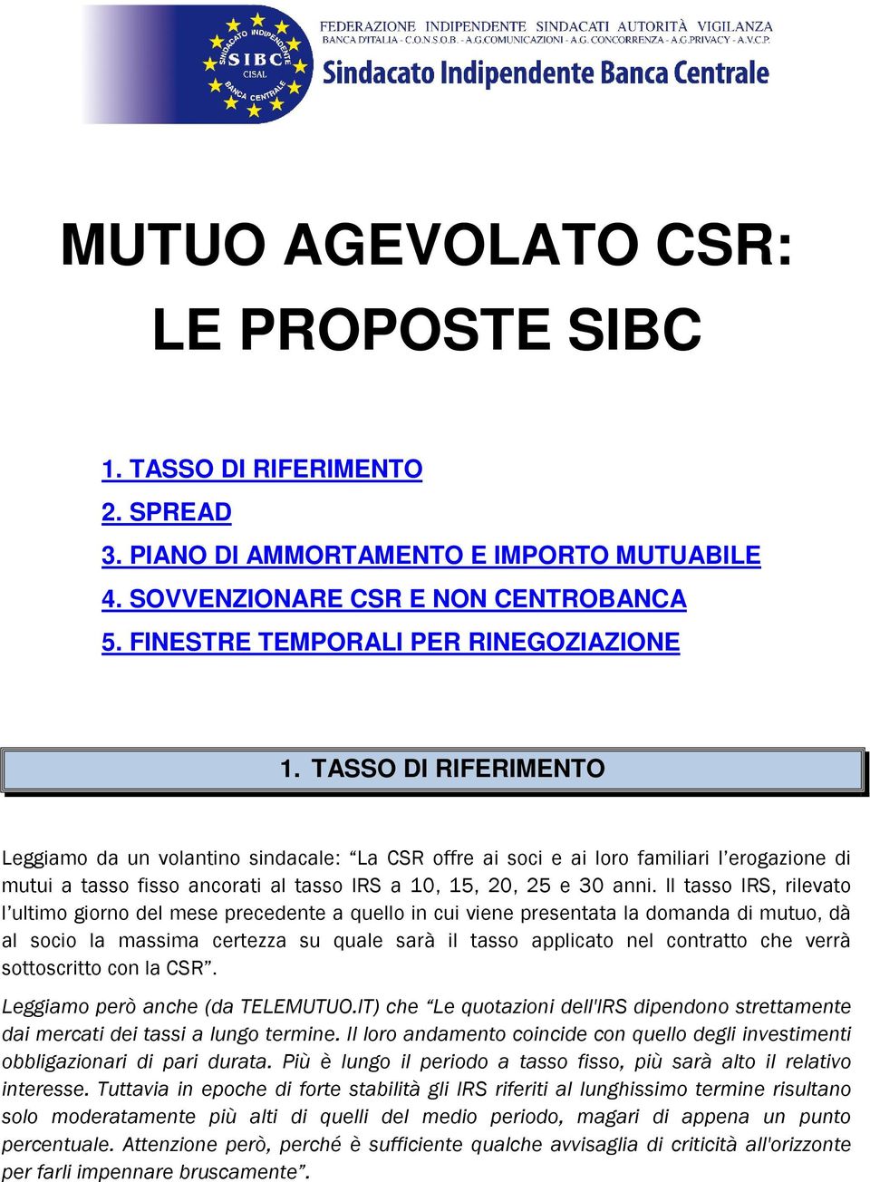 Il tasso IRS, rilevato l ultimo giorno del mese precedente a quello in cui viene presentata la domanda di mutuo, dà al socio la massima certezza su quale sarà il tasso applicato nel contratto che