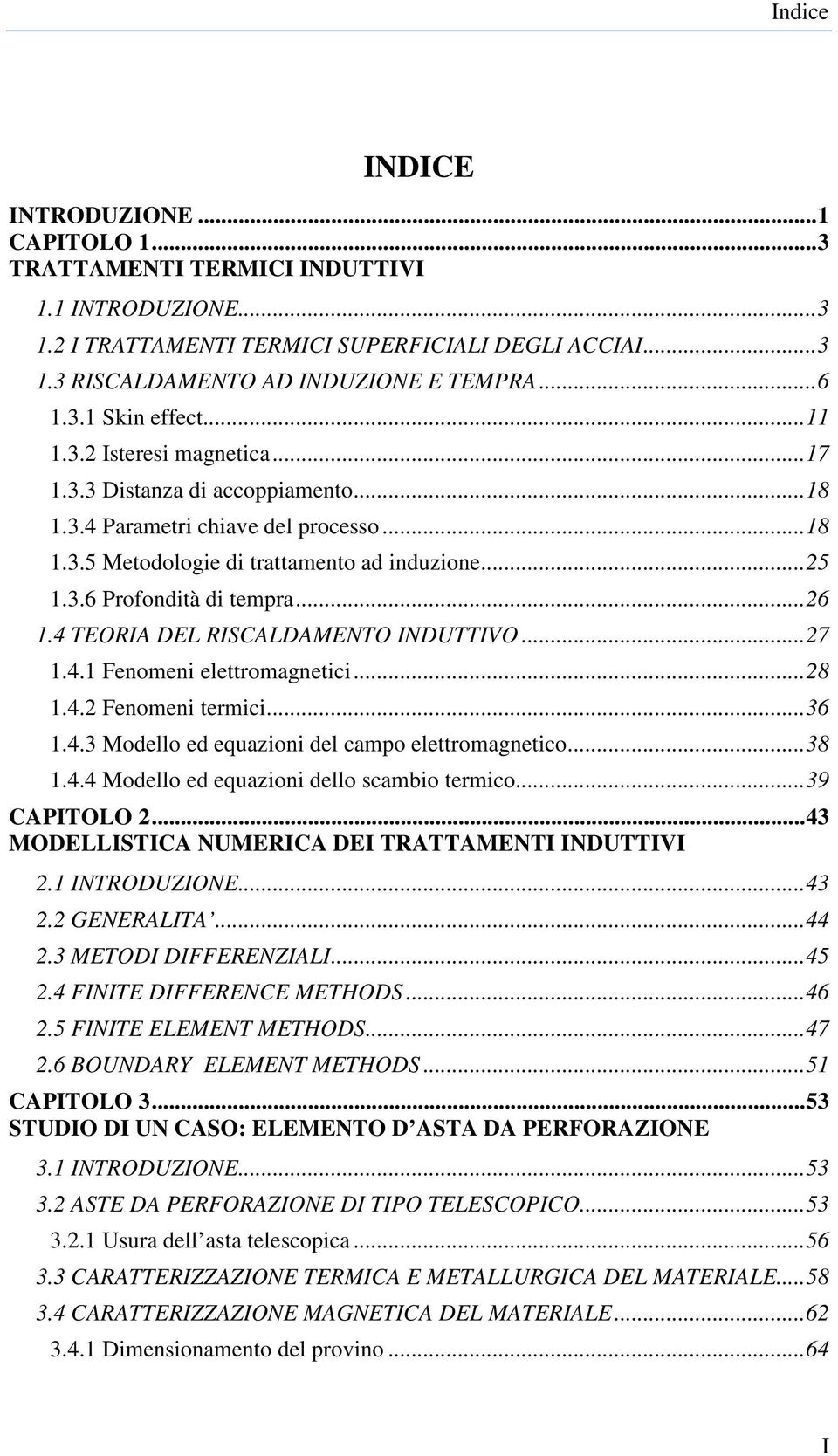 .. 26 1.4 TEORIA DEL RISCALDAMENTO INDUTTIVO... 27 1.4.1 Fenomeni elettromagnetici... 28 1.4.2 Fenomeni termici... 36 1.4.3 Modello ed equazioni del campo elettromagnetico... 38 1.4.4 Modello ed equazioni dello scambio termico.