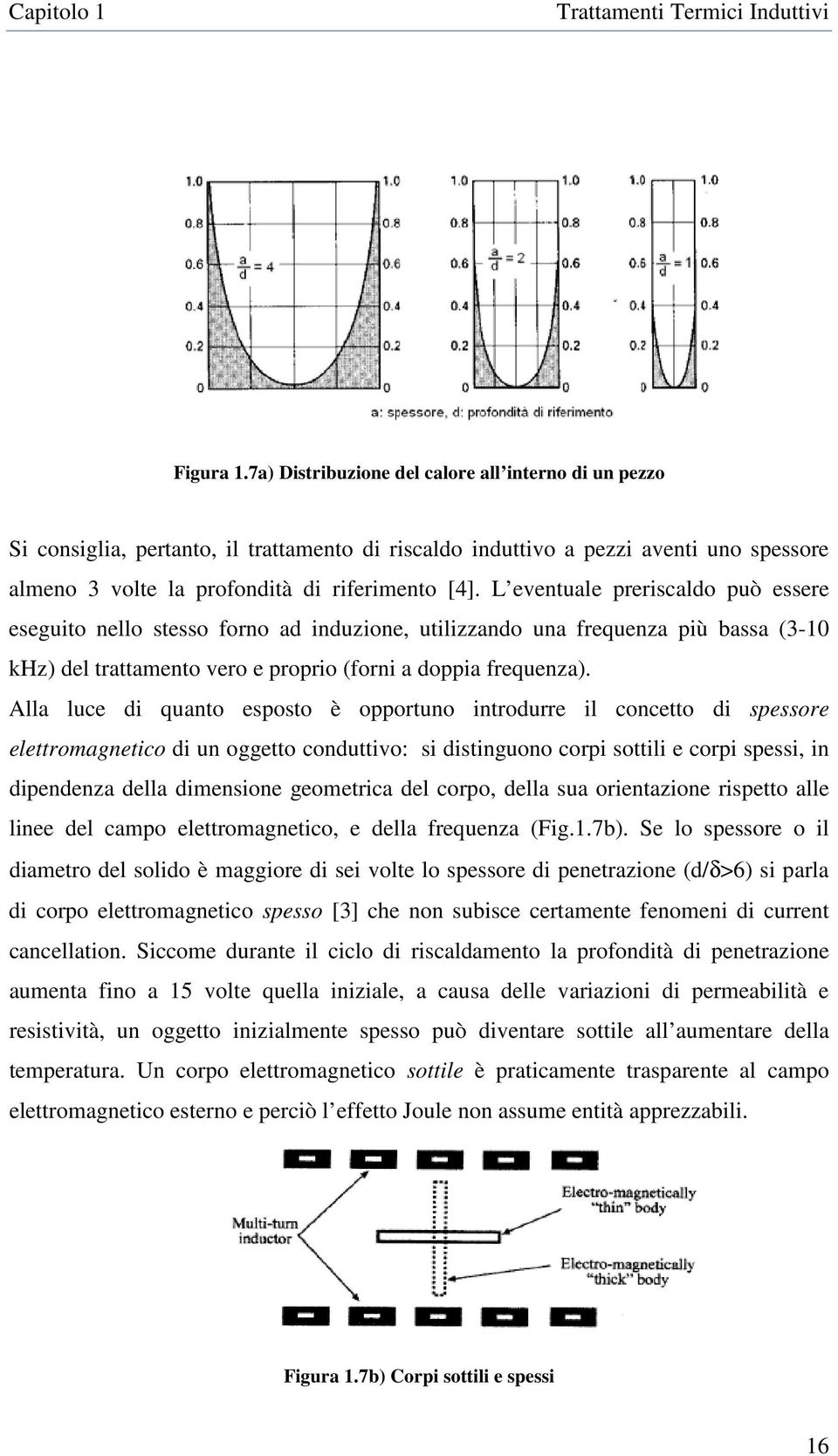 L eventuale preriscaldo può essere eseguito nello stesso forno ad induzione, utilizzando una frequenza più bassa (3-10 khz) del trattamento vero e proprio (forni a doppia frequenza).