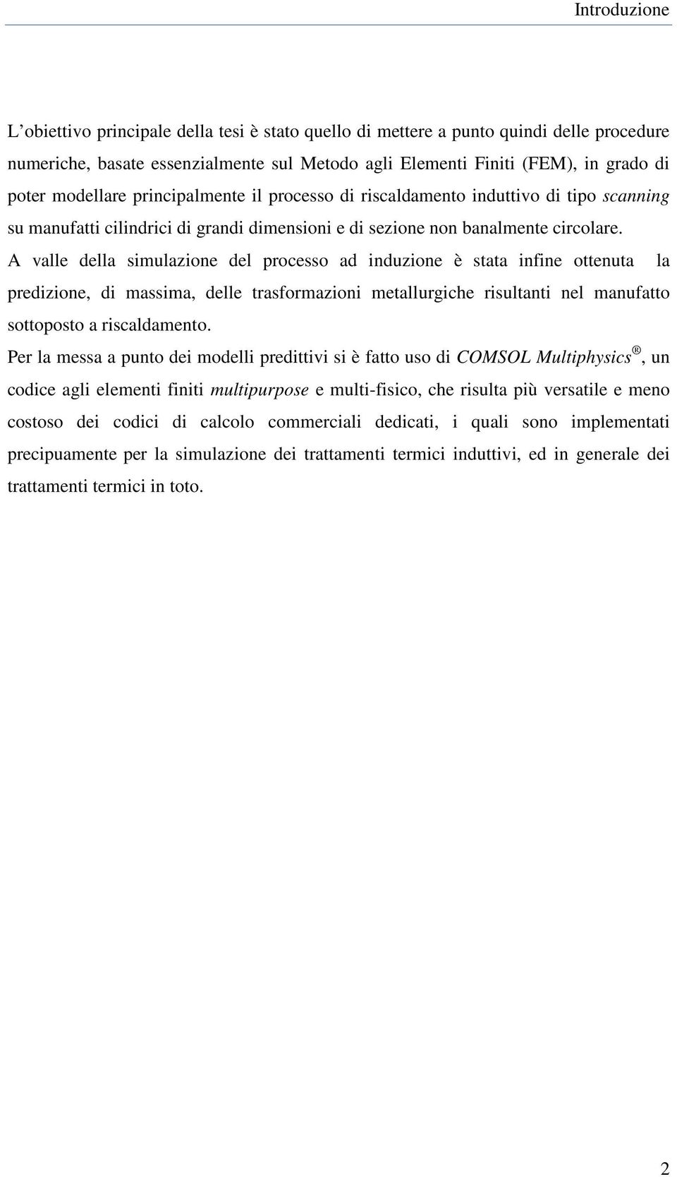 A valle della simulazione del processo ad induzione è stata infine ottenuta la predizione, di massima, delle trasformazioni metallurgiche risultanti nel manufatto sottoposto a riscaldamento.