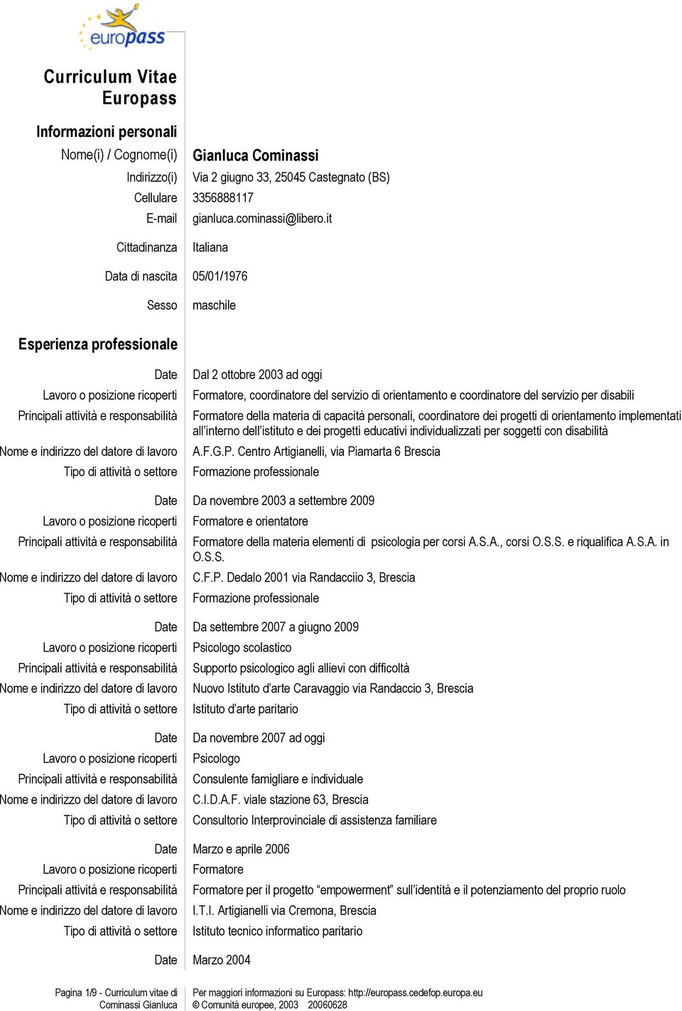 per disabili Formatore della materia di capacità personali, coordinatore dei progetti di orientamento implementati all interno dell istituto e dei progetti educativi individualizzati per soggetti con