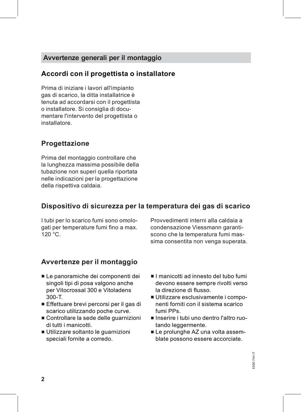 Progettazione Prima del montaggio controllare che la lunghezza massima possibile della tubazione non superi quella riportata nelle indicazioni per la progettazione della rispettiva caldaia.