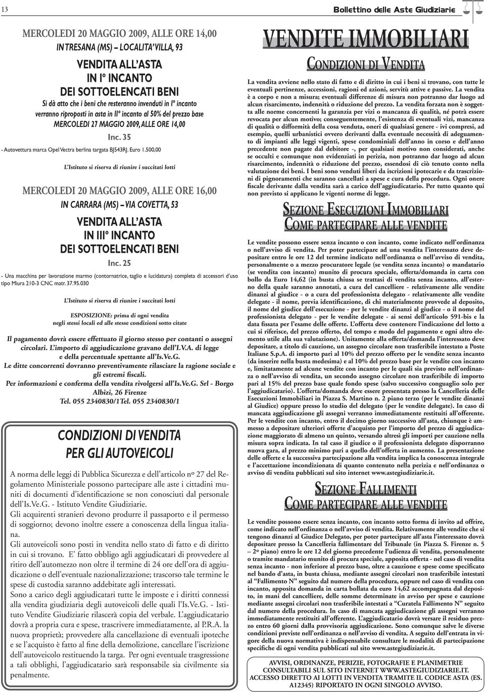 500,00 L Istituto si riserva di riunire i succitati lotti MERCOLEDI 20 MAGGIO 2009, ALLE ORE 16,00 in CARRARA (MS) VIA COVETTA, 53 IN IIIº INCANTO dei SOTTOELENCATI BENI Inc.