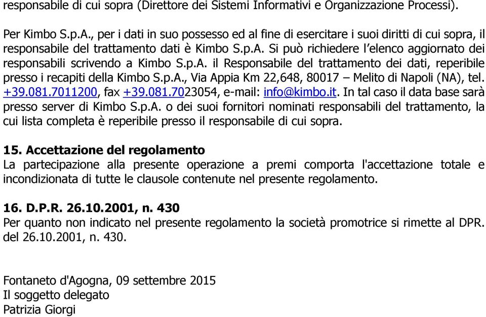 Si può richiedere l elenco aggiornato dei responsabili scrivendo a Kimbo S.p.A. il Responsabile del trattamento dei dati, reperibile presso i recapiti della Kimbo S.p.A., Via Appia Km 22,648, 80017 Melito di Napoli (NA), tel.