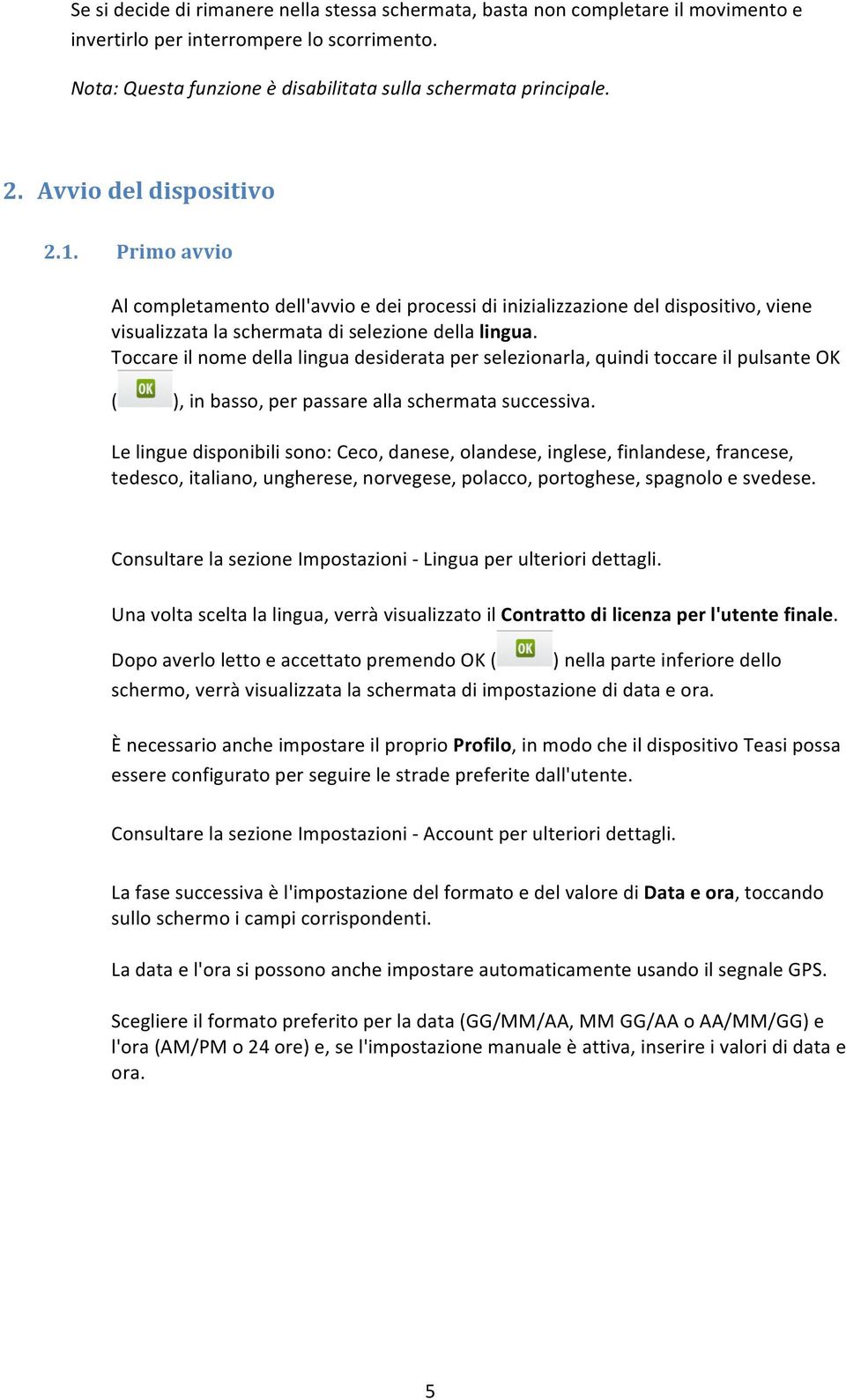 Toccare il nome della lingua desiderata per selezionarla, quindi toccare il pulsante OK ( ), in basso, per passare alla schermata successiva.