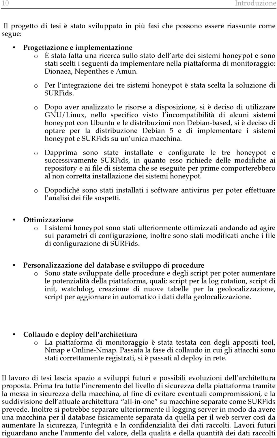 o Per l integrazione dei tre sistemi honeypot è stata scelta la soluzione di SURFids.