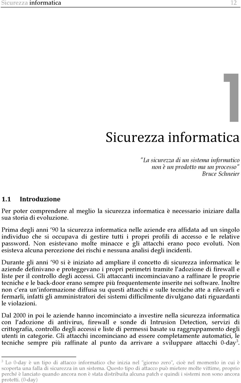 Prima degli anni 90 la sicurezza informatica nelle aziende era affidata ad un singolo individuo che si occupava di gestire tutti i propri profili di accesso e le relative password.