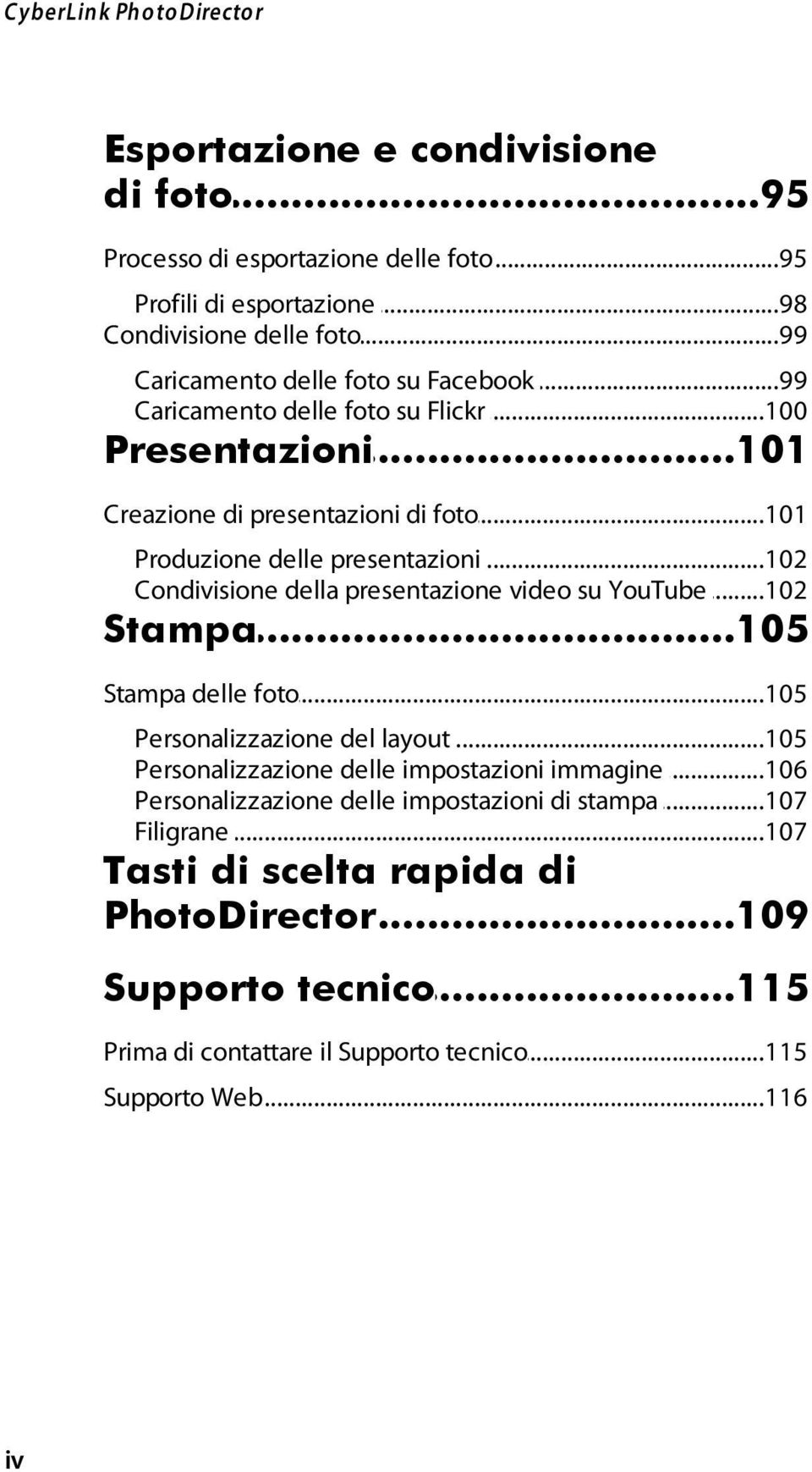 ..102 della presentazione video su YouTube Stampa...105 Stampa...105 delle foto Personalizzazione...105 del layout Personalizzazione...106 delle impostazioni immagine Personalizzazione.