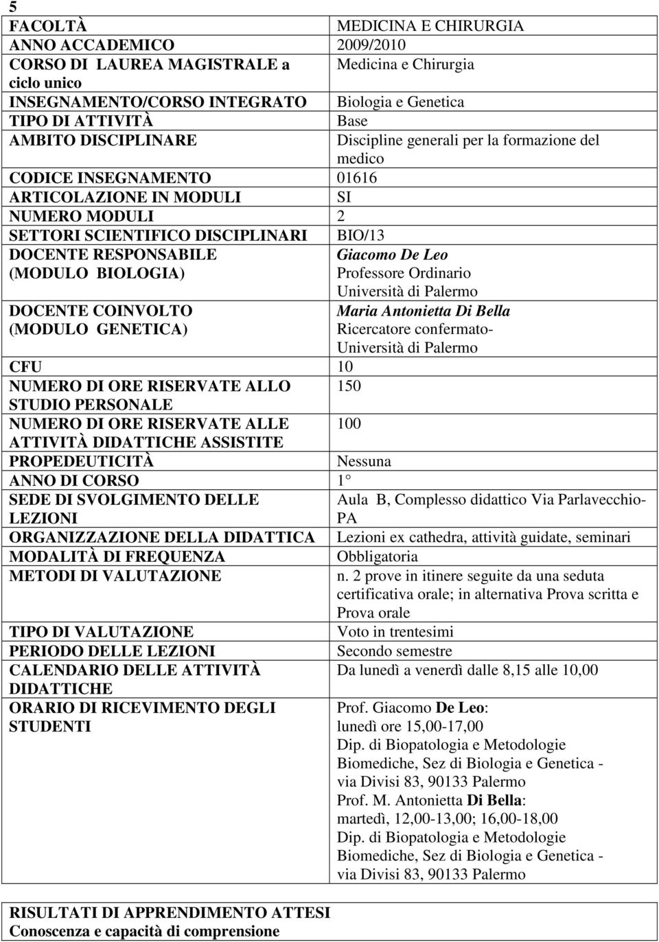 BIOLOGIA) Giacomo De Leo Professore Ordinario DOCENTE COINVOLTO (MODULO GENETICA) Università di Palermo Maria Antonietta Di Bella Ricercatore confermato- Università di Palermo CFU 10 NUMERO DI ORE