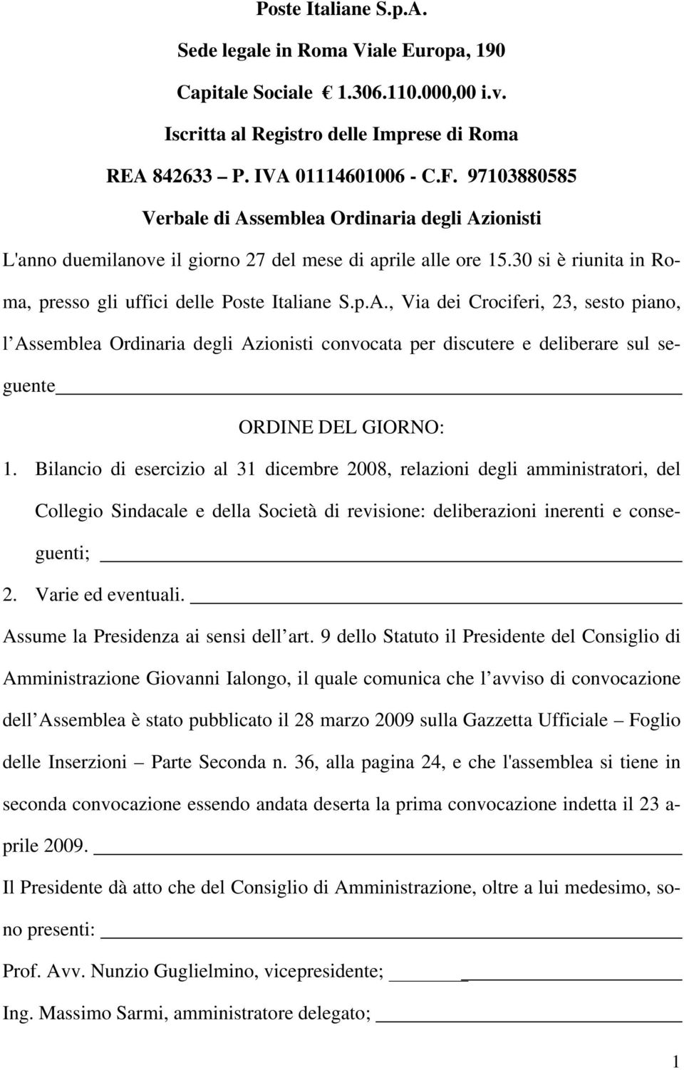 Bilancio di esercizio al 31 dicembre 2008, relazioni degli amministratori, del Collegio Sindacale e della Società di revisione: deliberazioni inerenti e conseguenti; 2. Varie ed eventuali.