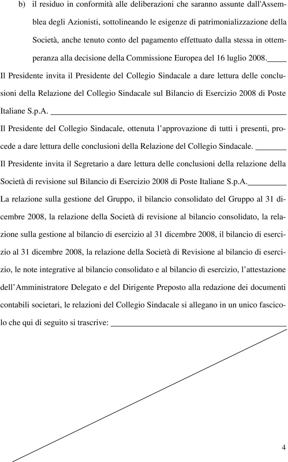 Il Presidente invita il Presidente del Collegio Sindacale a dare lettura delle conclusioni della Relazione del Collegio Sindacale sul Bilancio di Esercizio 2008 di Poste Italiane S.p.A.