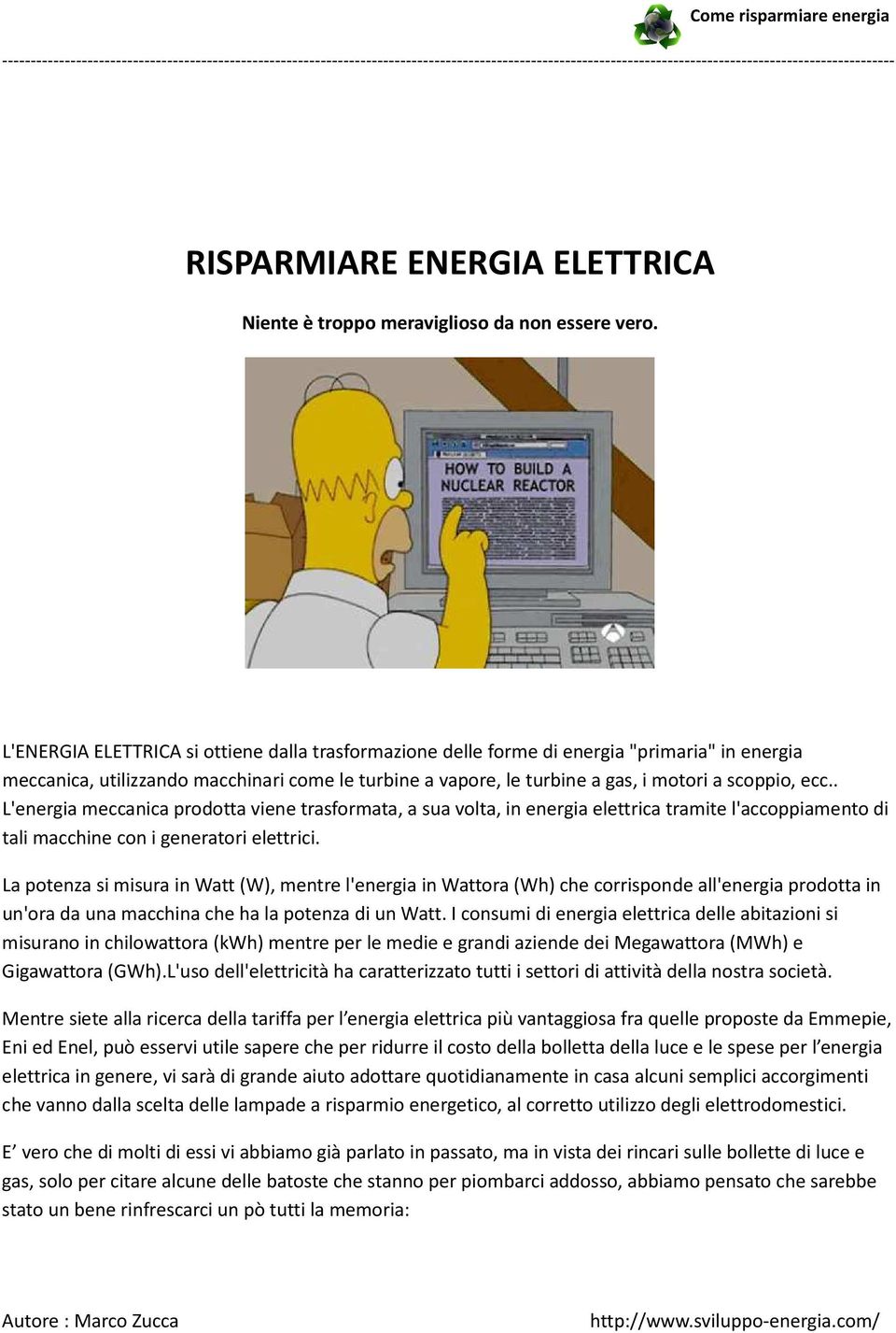 . L'energia meccanica prodotta viene trasformata, a sua volta, in energia elettrica tramite l'accoppiamento di tali macchine con i generatori elettrici.