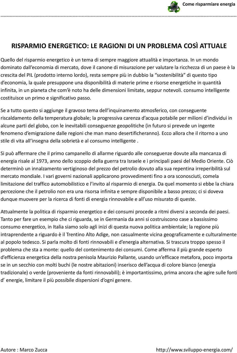 sostenibilità di questo tipo d economia, la quale presuppone una disponibilità di materie prime e risorse energetiche in quantità infinita, in un pianeta che com è noto ha delle dimensioni limitate,