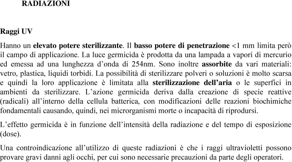 La possibilità di sterilizzare polveri o soluzioni è molto scarsa e quindi la loro applicazione è limitata alla sterilizzazione dell aria o le superfici in ambienti da sterilizzare.