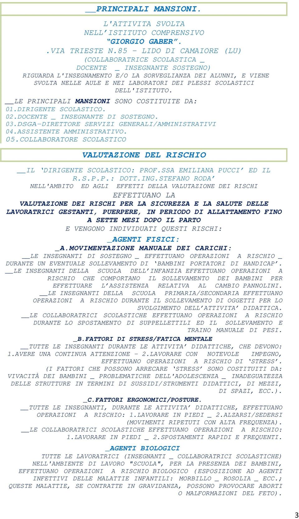 SCOLASTICI DELL'ISTITUTO. LE PRINCIPALI MANSIONI SONO COSTITUITE DA: 01.DIRIGENTE SCOLASTICO. 02.DOCENTE _ INSEGNANTE DI SOSTEGNO. 03.DSGA-DIRETTORE SERVIZI GENERALI/AMMINISTRATIVI 04.