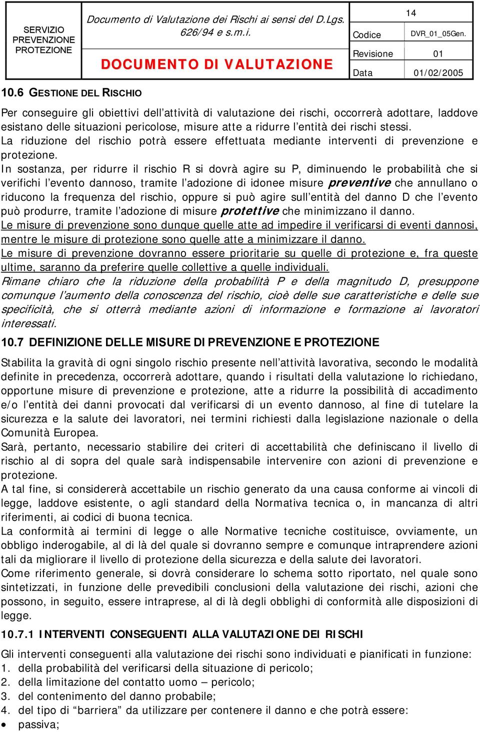 rischi stessi. La riduzione del rischio potrà essere effettuata mediante interventi di prevenzione e protezione.