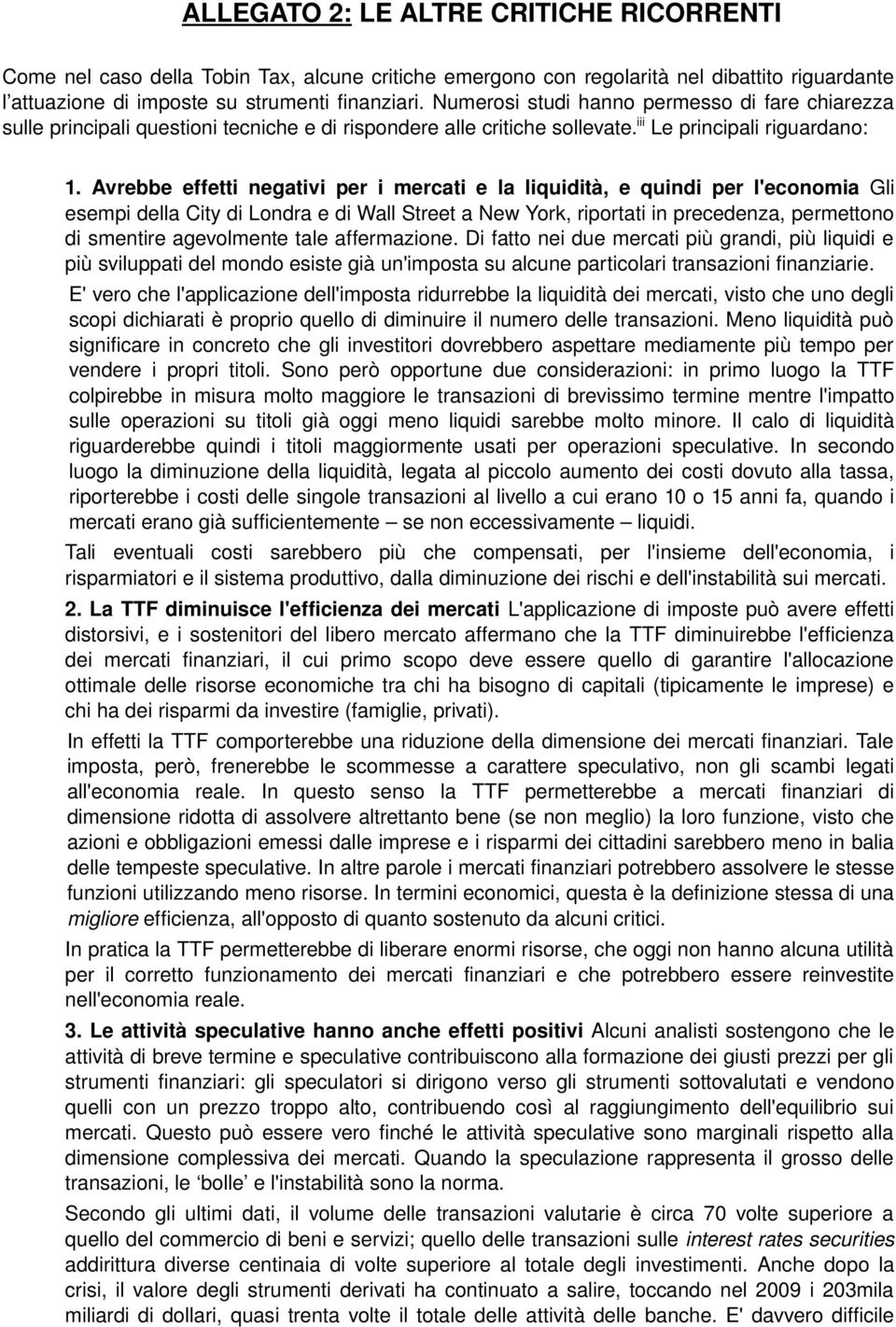 Avrebbe effetti negativi per i mercati e la liquidità, e quindi per l'economia Gli esempi della City di Londra e di Wall Street a New York, riportati in precedenza, permettono di smentire agevolmente