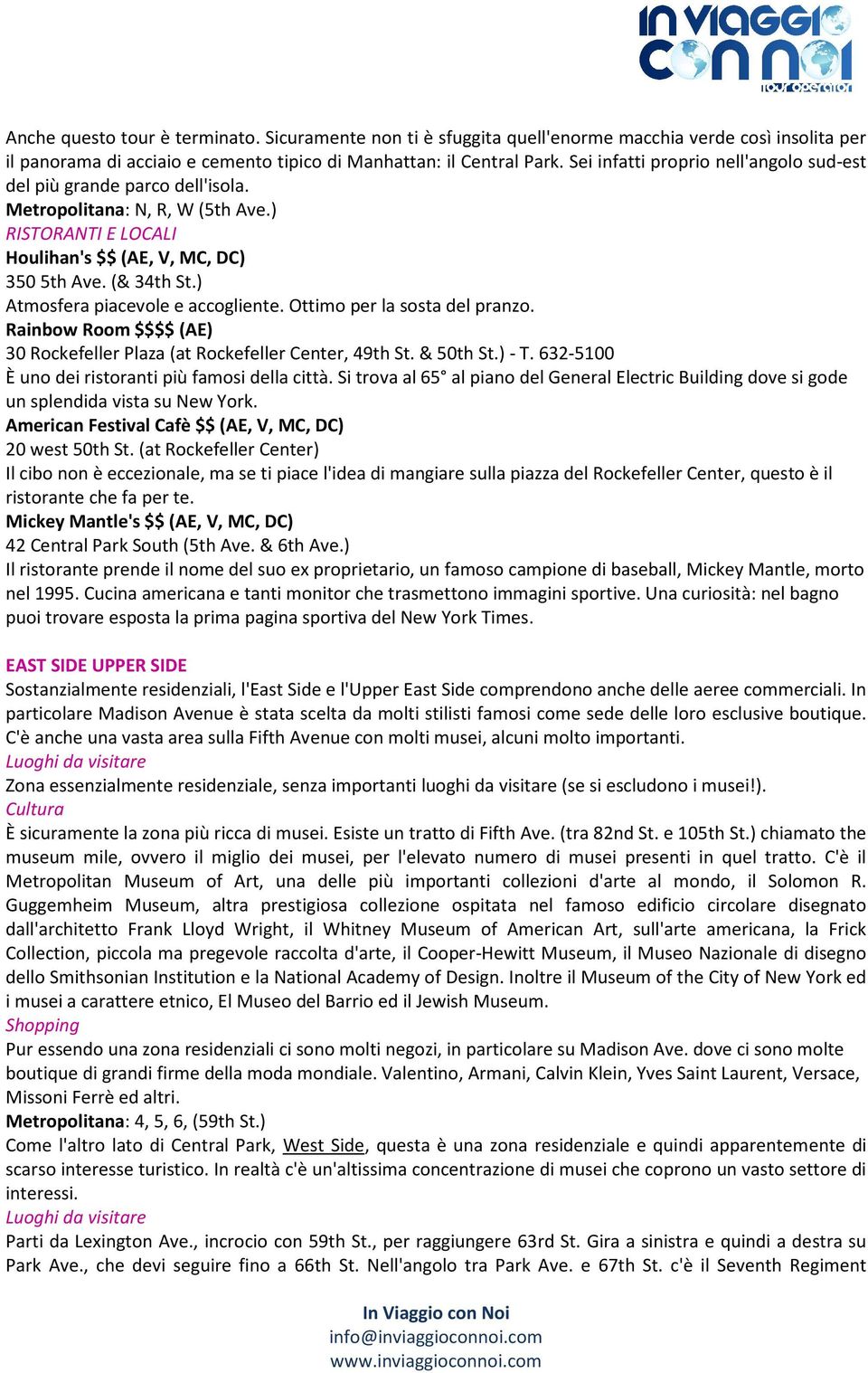 ) Atmosfera piacevole e accogliente. Ottimo per la sosta del pranzo. Rainbow Room $$$$ (AE) 30 Rockefeller Plaza (at Rockefeller Center, 49th St. & 50th St.) - T.