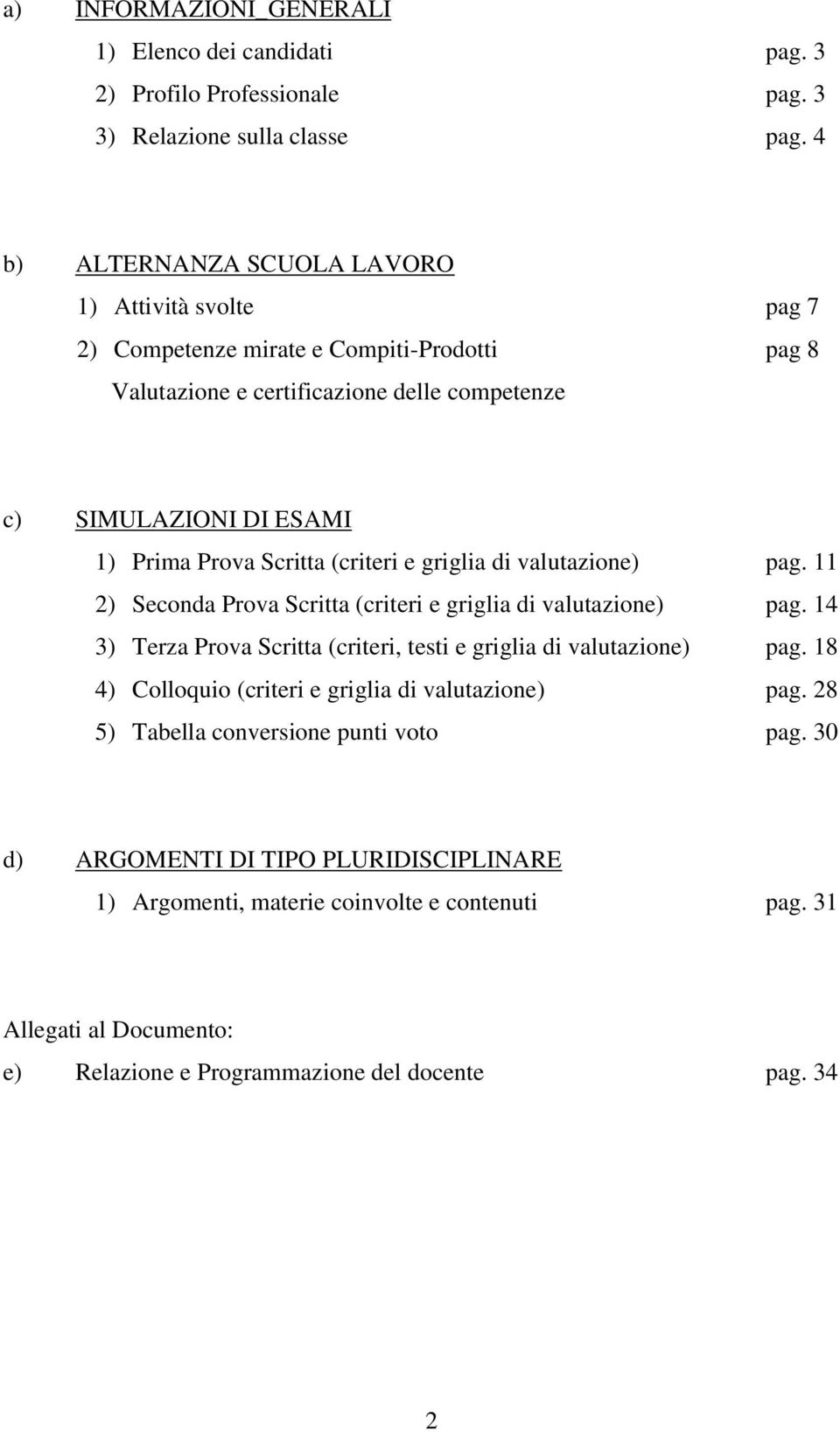 Scritta (criteri e griglia di valutazione) pag. 11 2) Seconda Prova Scritta (criteri e griglia di valutazione) pag. 14 3) Terza Prova Scritta (criteri, testi e griglia di valutazione) pag.