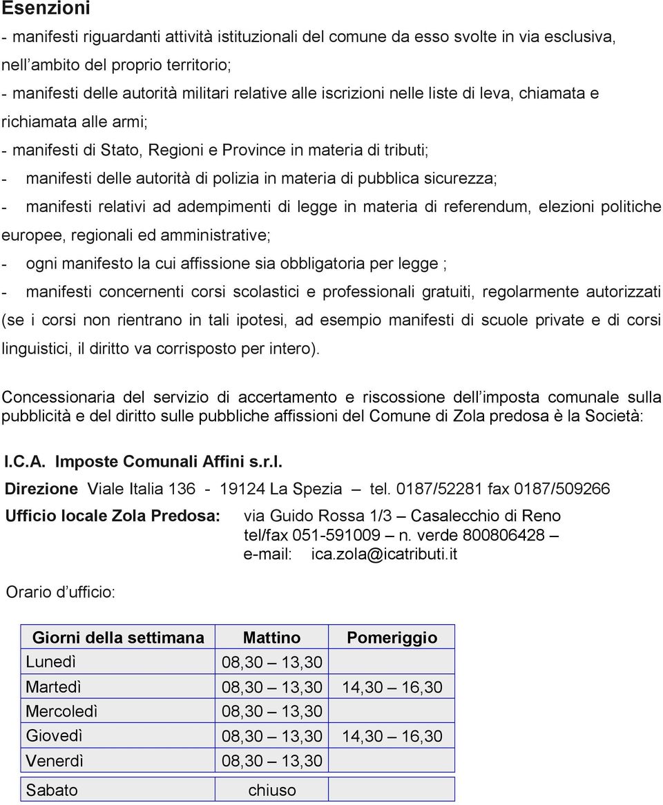 manifesti relativi ad adempimenti di legge in materia di referendum, elezioni politiche europee, regionali ed amministrative; - ogni manifesto la cui affissione sia obbligatoria per legge ; -