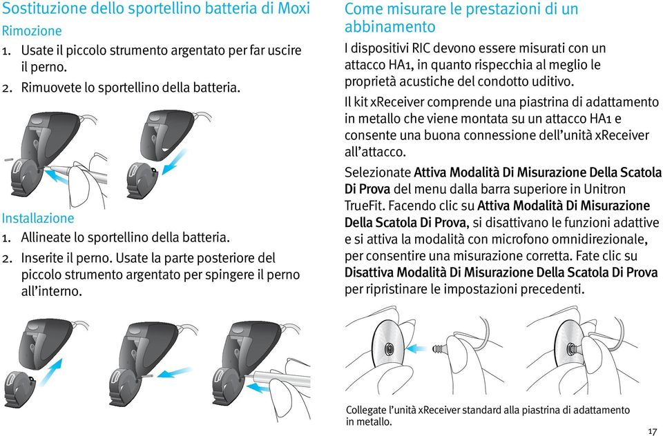 Come misurare le prestazioni di un abbinamento I dispositivi RIC devono essere misurati con un attacco HA1, in quanto rispecchia al meglio le proprietà acustiche del condotto uditivo.