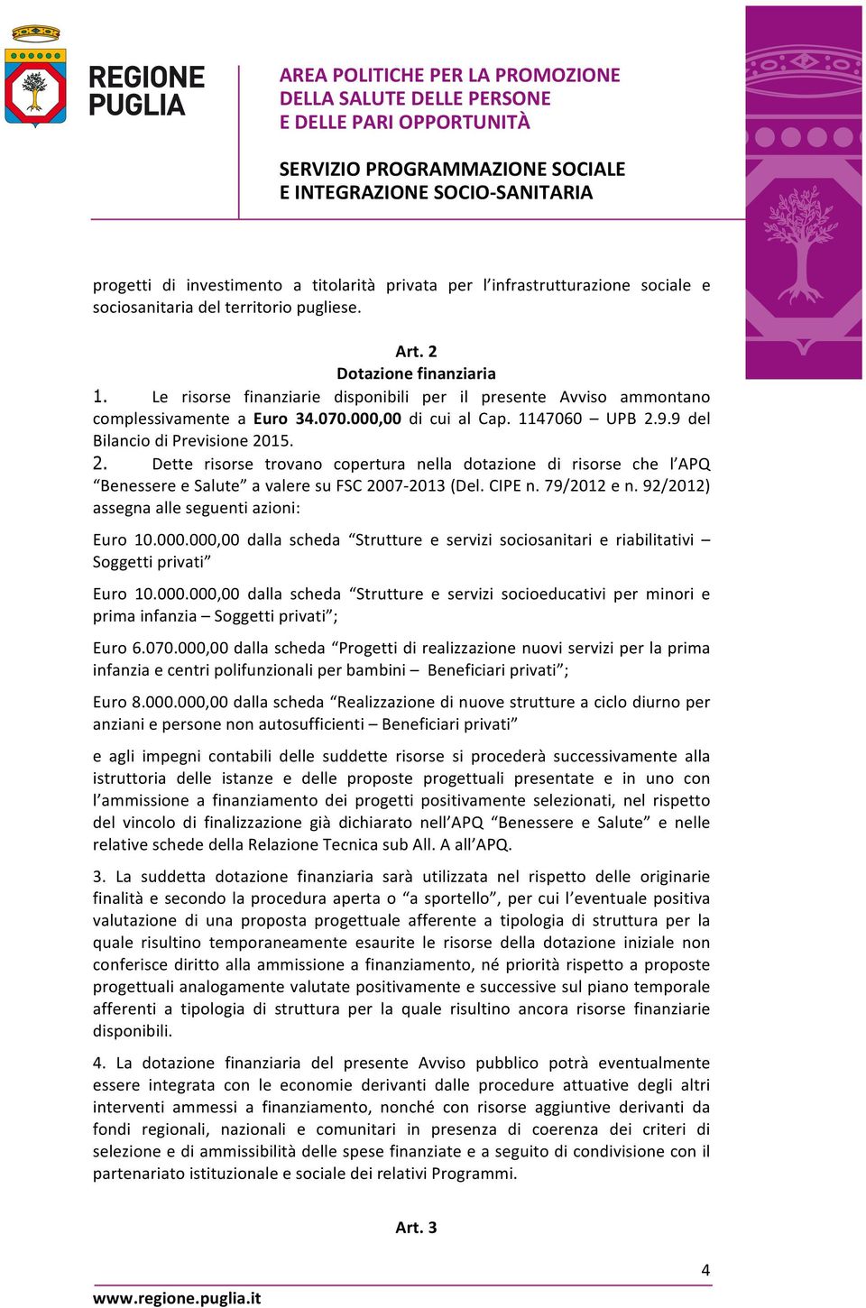 9.9 del Bilancio di Previsione 2015. 2. Dette risorse trovano copertura nella dotazione di risorse che l APQ Benessere e Salute a valere su FSC 2007-2013 (Del. CIPE n. 79/2012 e n.