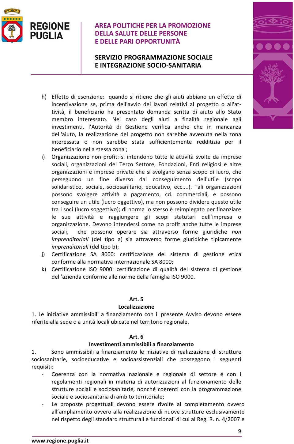 Nel caso degli aiuti a finalità regionale agli investimenti, l Autorità di Gestione verifica anche che in mancanza dell'aiuto, la realizzazione del progetto non sarebbe avvenuta nella zona