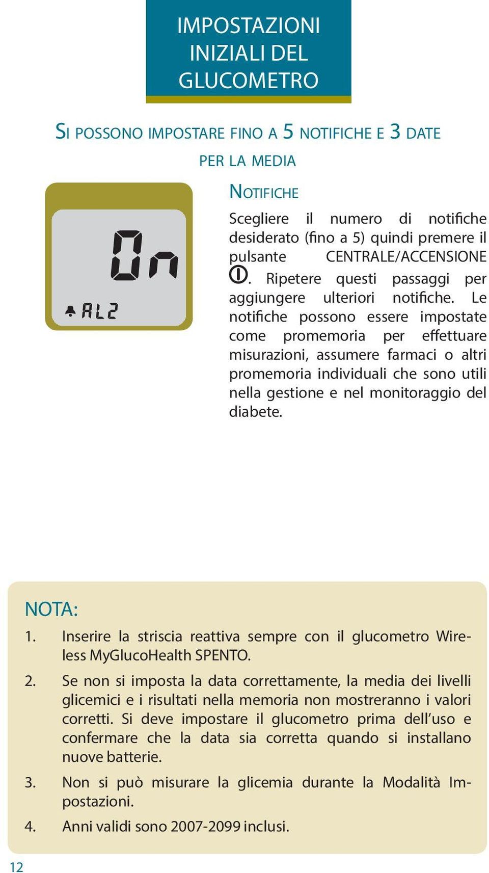 Le notifiche possono essere impostate come promemoria per effettuare misurazioni, assumere farmaci o altri promemoria individuali che sono utili nella gestione e nel monitoraggio del diabete.