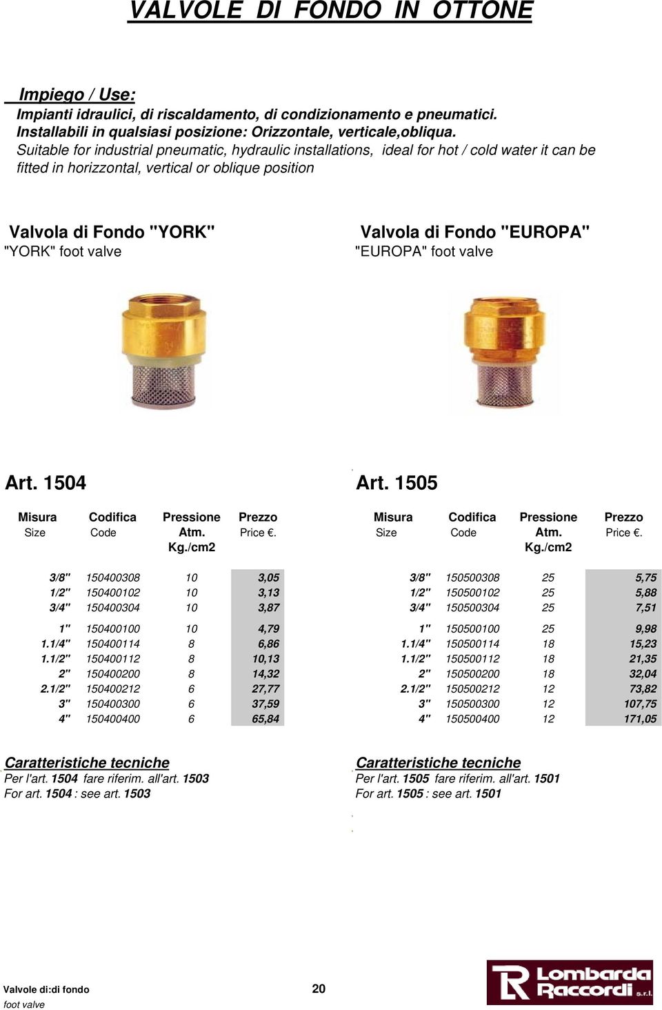 "YORK" foot valve "EUROPA" foot valve Art. 1504 Art. 1505 Misura Codifica Pressione Prezzo Misura Codifica Pressione Prezzo Size Code Atm. Price.