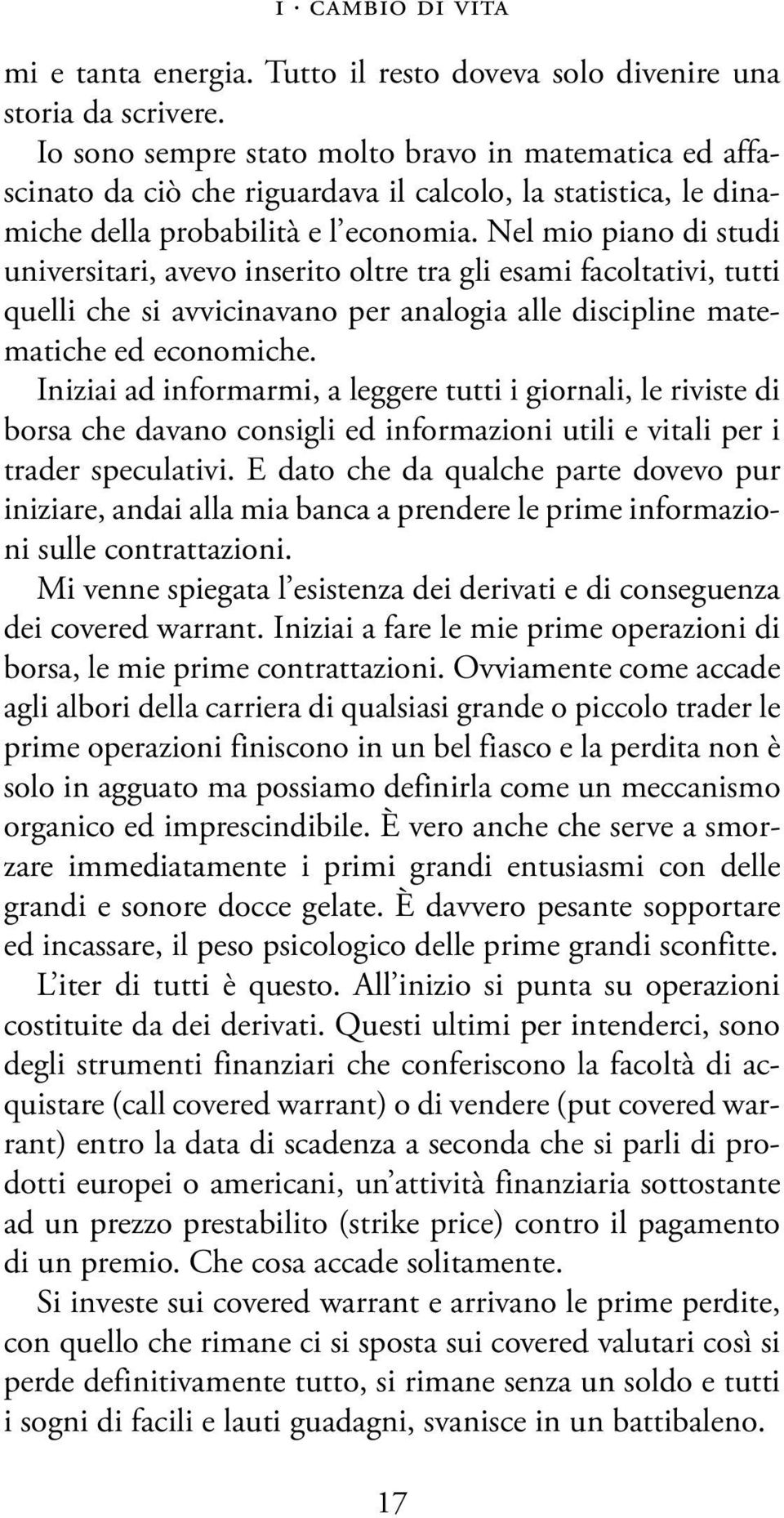 Nel mio piano di studi universitari, avevo inserito oltre tra gli esami facoltativi, tutti quelli che si avvicinavano per analogia alle discipline matematiche ed economiche.