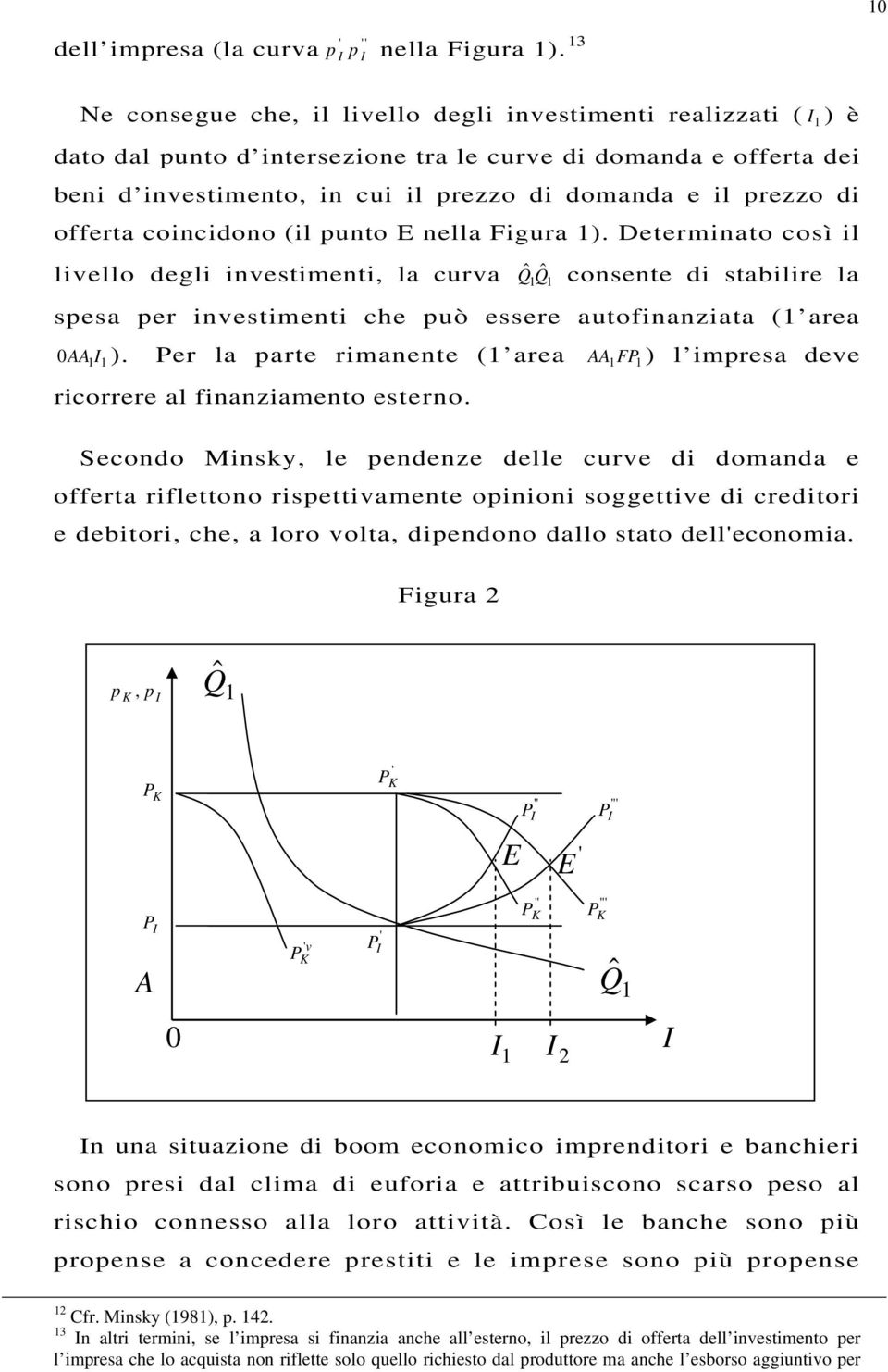 prezzo di offerta coincidono (il punto E nella Figura 1). Determinato così il livello degli investimenti, la curva Qˆ ˆ 1 Q 1 ).