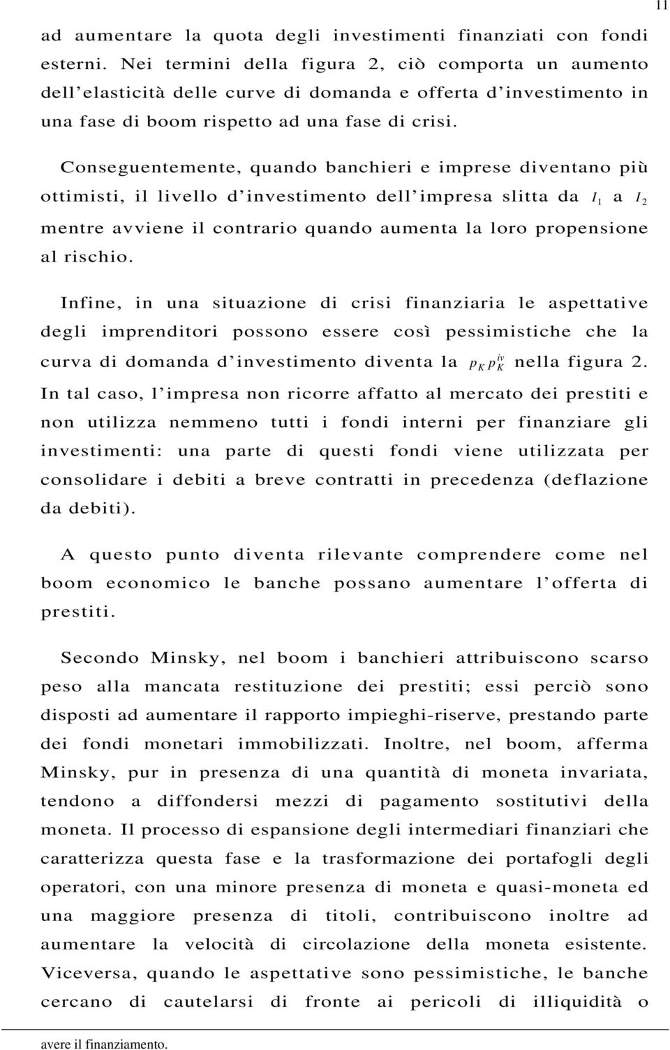 Conseguentemente, quando banchieri e imprese diventano più ottimisti, il livello d investimento dell impresa slitta da mentre avviene il contrario quando aumenta la loro propensione al rischio.