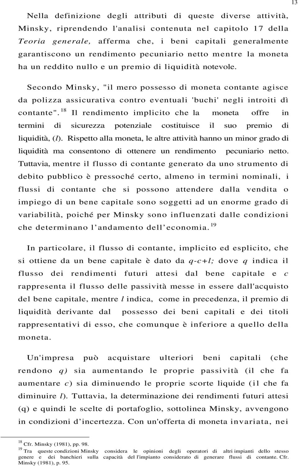 Secondo Minsky, "il mero possesso di moneta contante agisce da polizza assicurativa contro eventuali 'buchi' negli introiti dì contante".