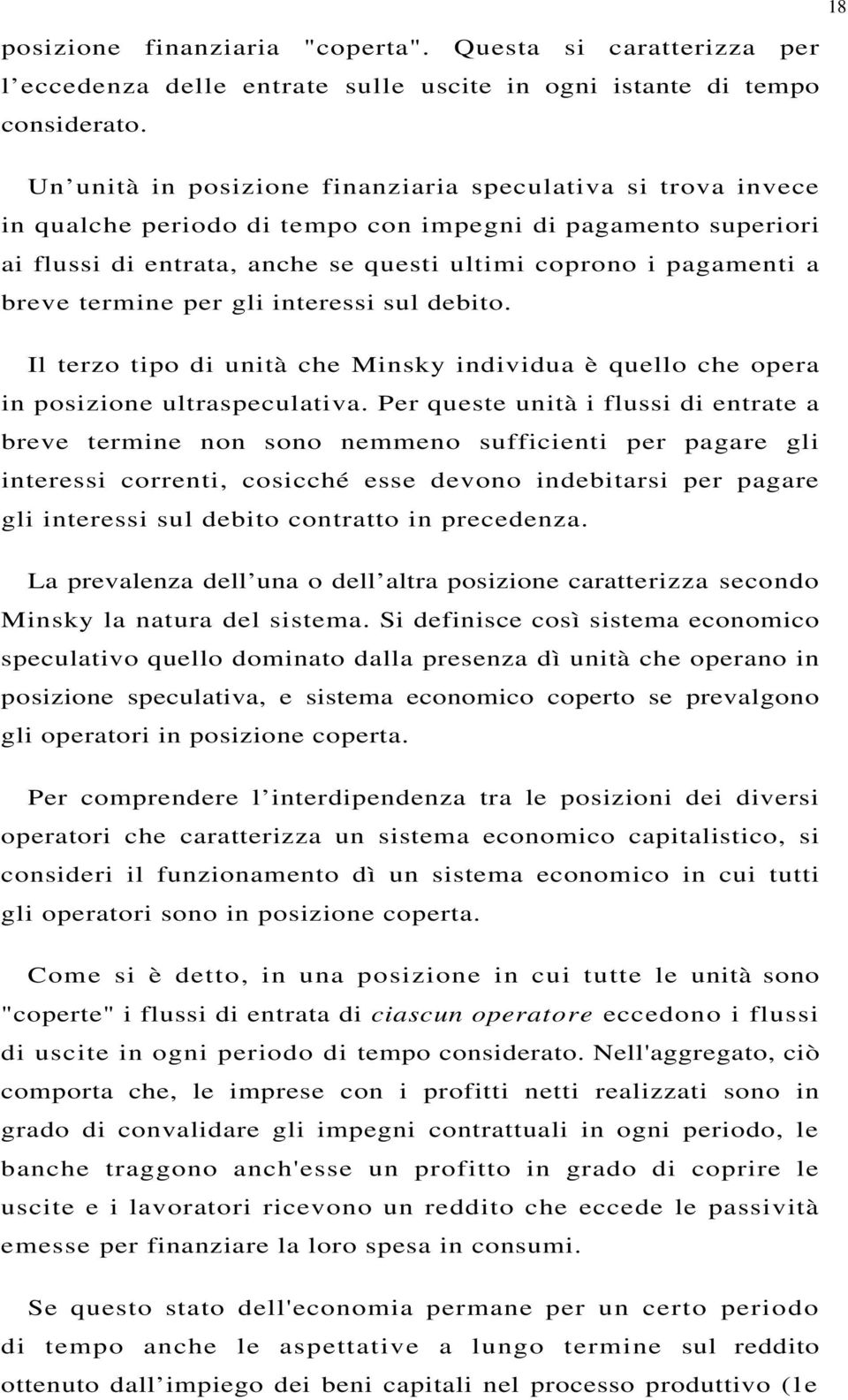 termine per gli interessi sul debito. Il terzo tipo di unità che Minsky individua è quello che opera in posizione ultraspeculativa.