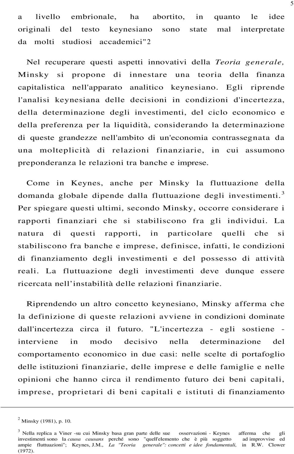 Egli riprende l'analisi keynesiana delle decisioni in condizioni d'incertezza, della determinazione degli investimenti, del ciclo economico e della preferenza per la liquidità, considerando la