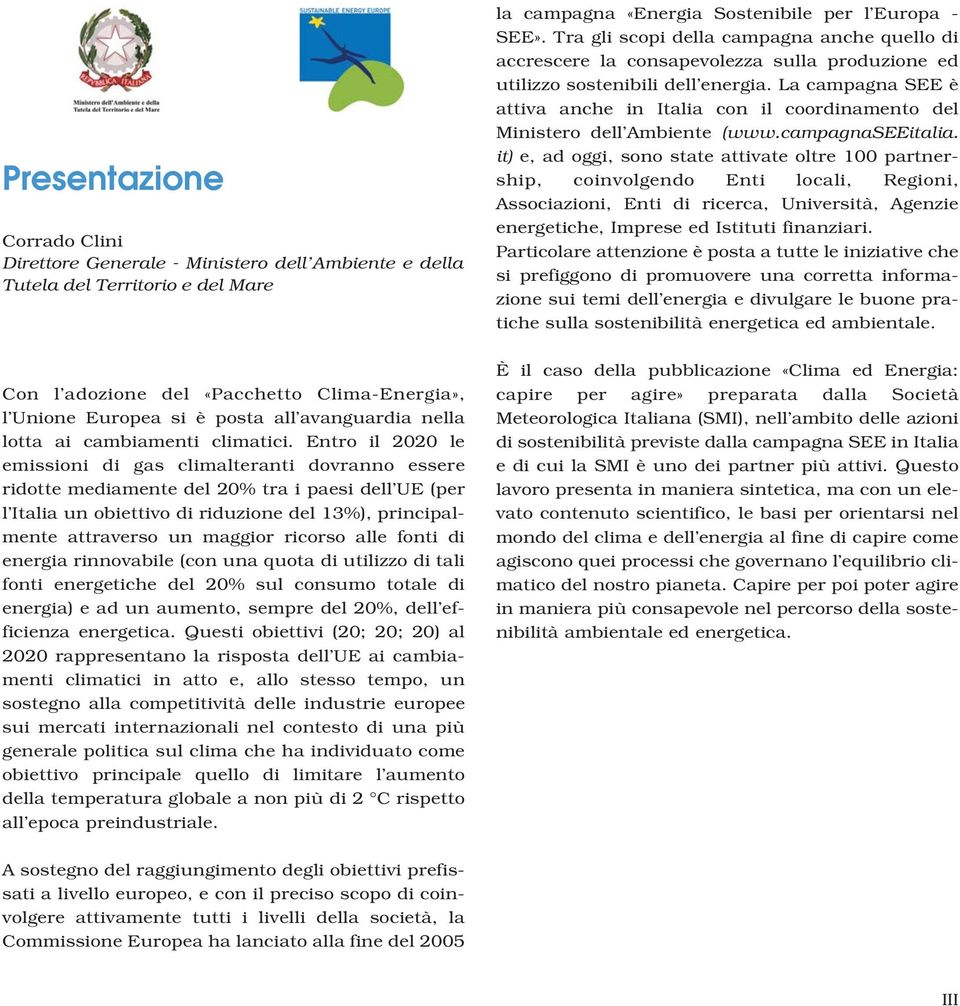 La campagna SEE è attiva anche in Italia con il coordinamento del Ministero dell Ambiente (www.campagnaseeitalia.